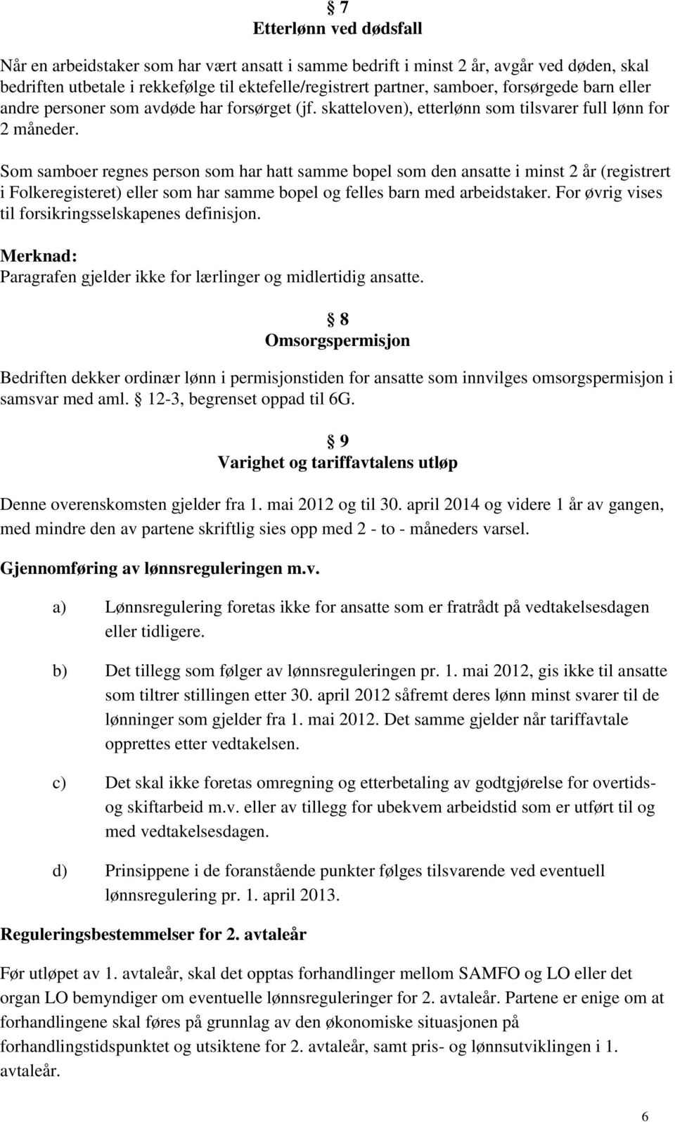 Som samboer regnes person som har hatt samme bopel som den ansatte i minst 2 år (registrert i Folkeregisteret) eller som har samme bopel og felles barn med arbeidstaker.