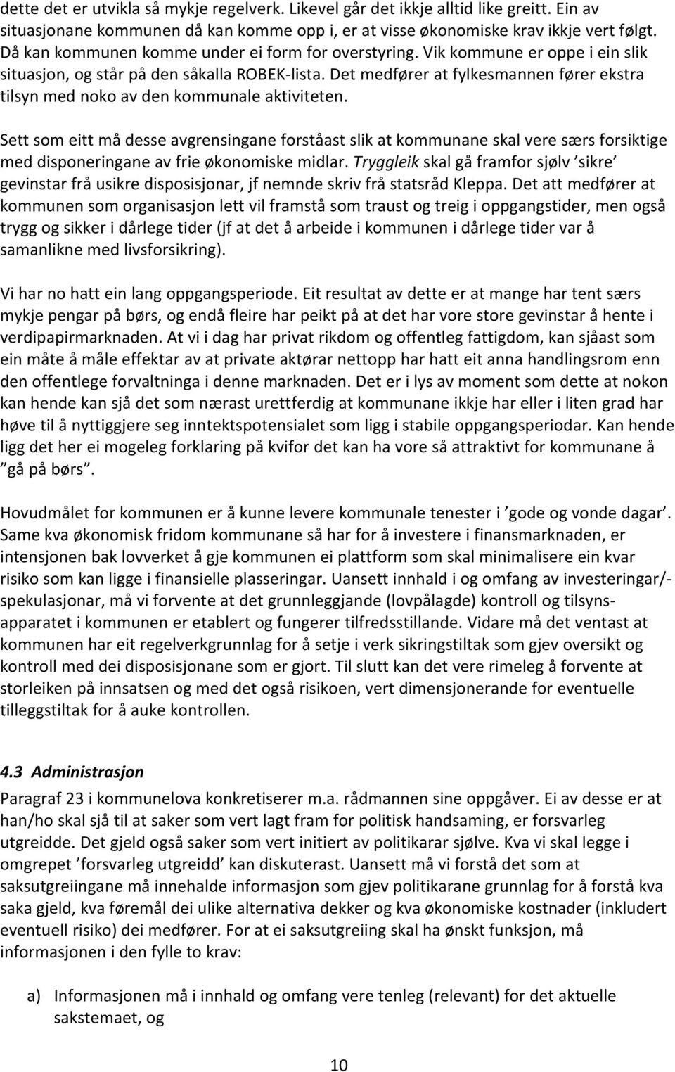 Det medfører at fylkesmannen fører ekstra tilsyn med noko av den kommunale aktiviteten.