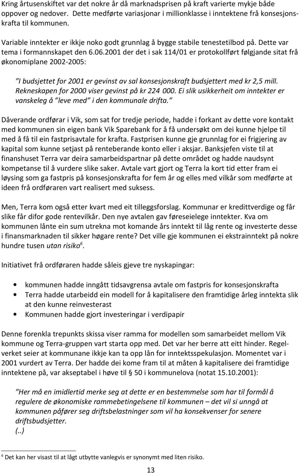 2001 der det i sak 114/01 er protokollført følgjande sitat frå økonomiplane 2002-2005: I budsjettet for 2001 er gevinst av sal konsesjonskraft budsjettert med kr 2,5 mill.