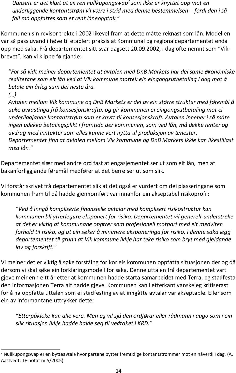 Modellen var så pass uvand i høve til etablert praksis at Kommunal og regionaldepartementet enda opp med saka. Frå departementet sitt svar dagsett 20.09.