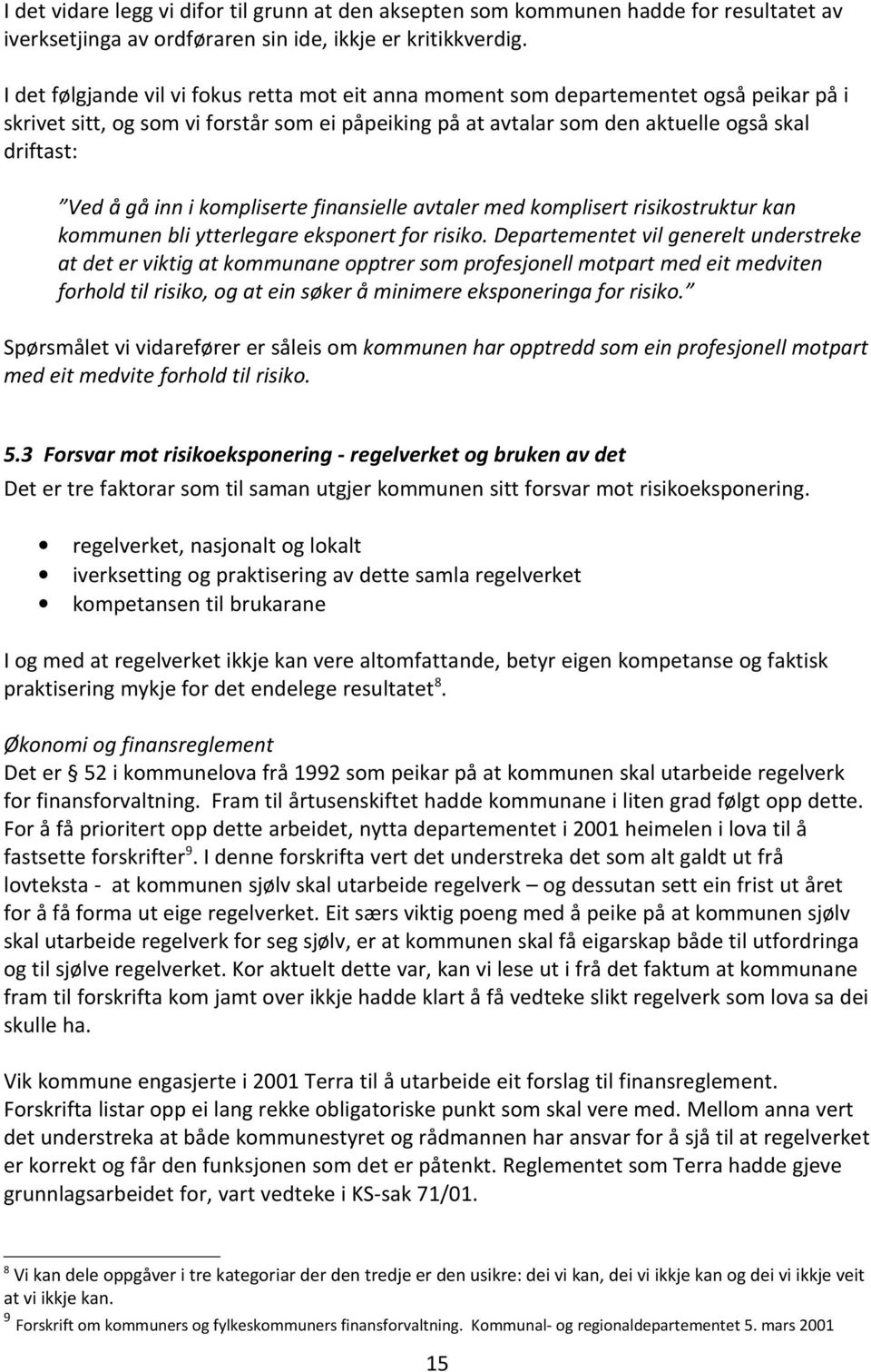 inn i kompliserte finansielle avtaler med komplisert risikostruktur kan kommunen bli ytterlegare eksponert for risiko.