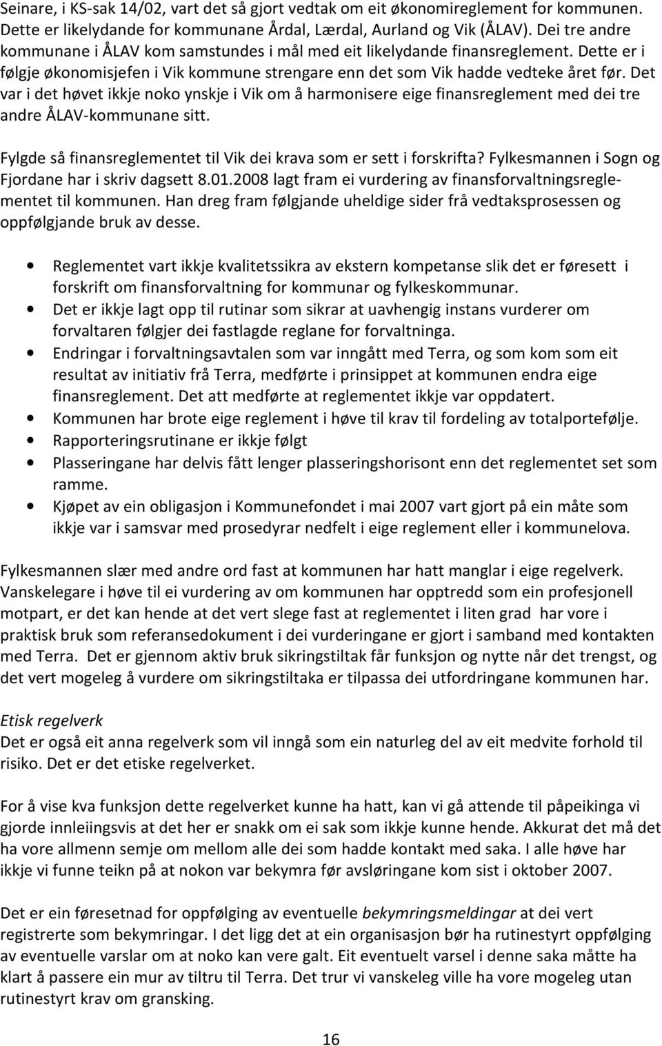 Det var i det høvet ikkje noko ynskje i Vik om å harmonisere eige finansreglement med dei tre andre ÅLAV-kommunane sitt. Fylgde så finansreglementet til Vik dei krava som er sett i forskrifta?