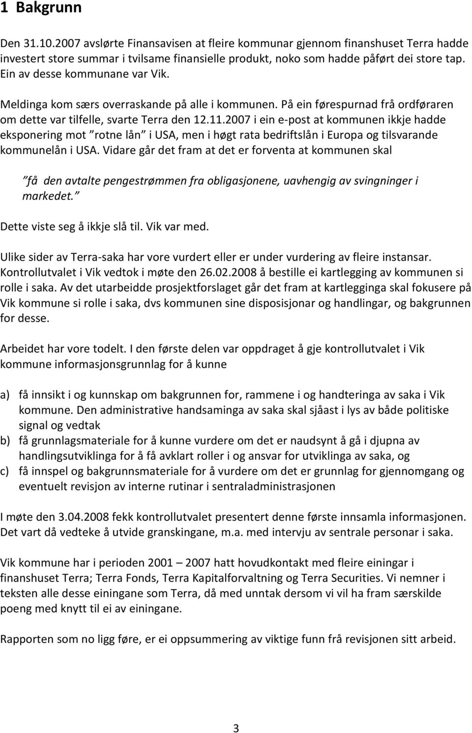 2007 i ein e-post at kommunen ikkje hadde eksponering mot rotne lån i USA, men i høgt rata bedriftslån i Europa og tilsvarande kommunelån i USA.