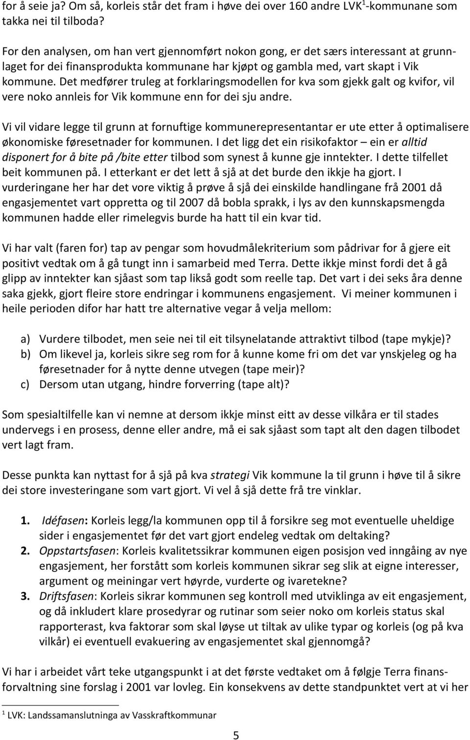 Det medfører truleg at forklaringsmodellen for kva som gjekk galt og kvifor, vil vere noko annleis for Vik kommune enn for dei sju andre.