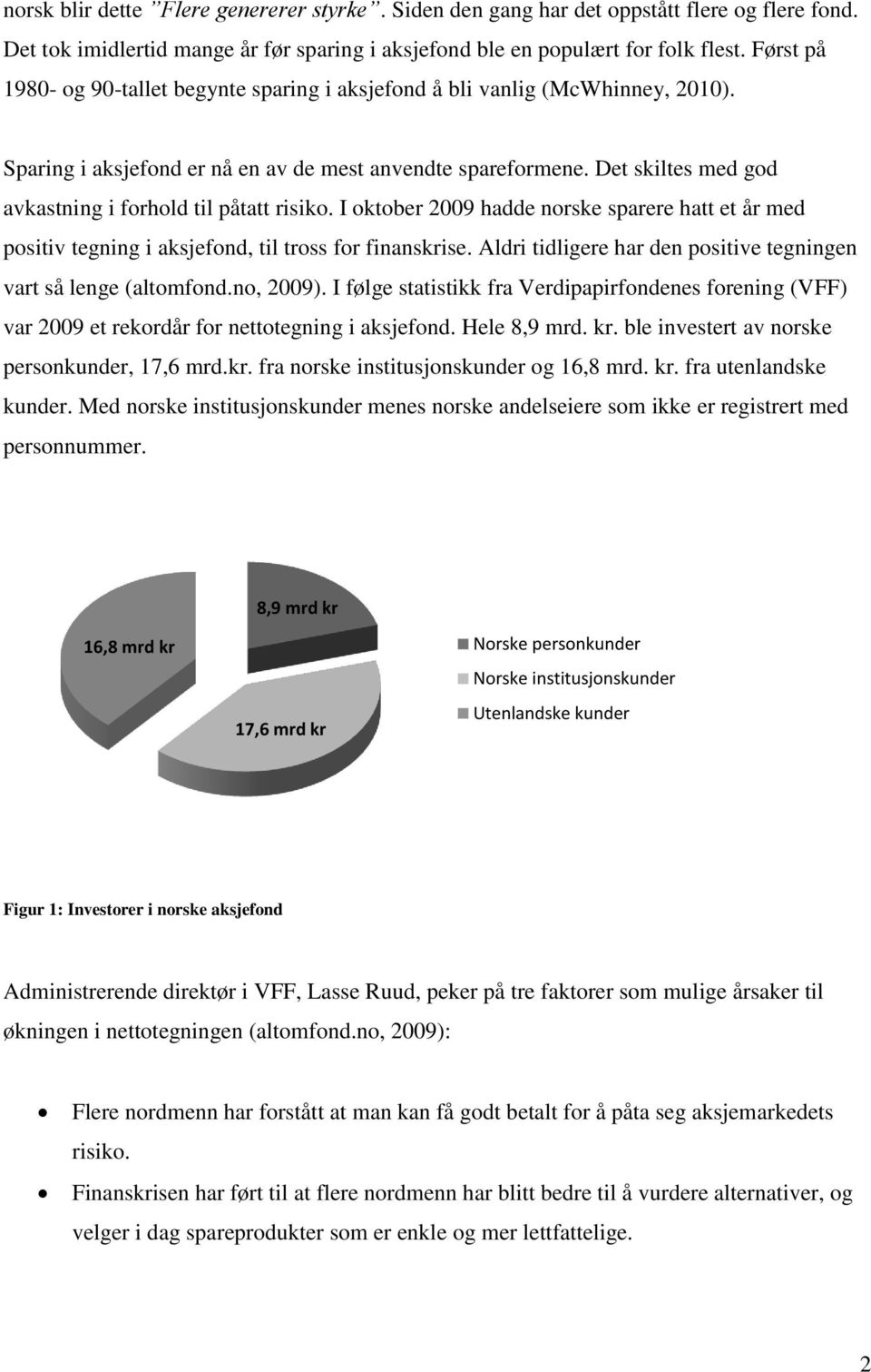 Det skiltes med god avkastning i forhold til påtatt risiko. I oktober 2009 hadde norske sparere hatt et år med positiv tegning i aksjefond, til tross for finanskrise.