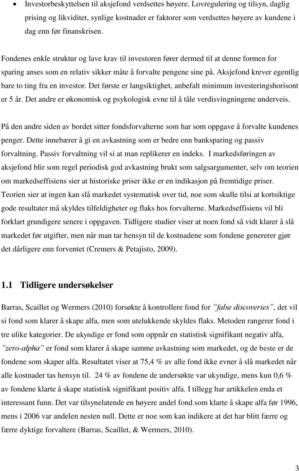 Aksjefond krever egentlig bare to ting fra en investor. Det første er langsiktighet, anbefalt minimum investeringshorisont er 5 år.