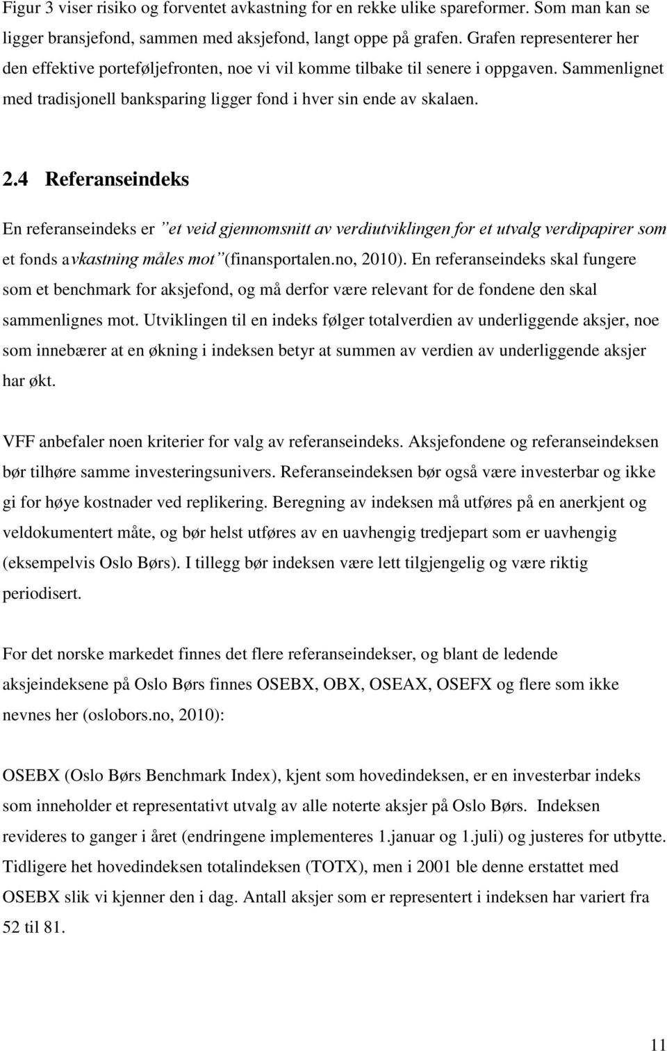 4 Referanseindeks En referanseindeks er et veid gjennomsnitt av verdiutviklingen for et utvalg verdipapirer som et fonds avkastning måles mot (finansportalen.no, 2010).