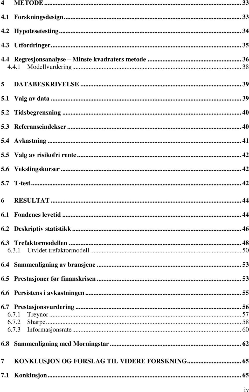 1 Fondenes levetid... 44 6.2 Deskriptiv statistikk... 46 6.3 Trefaktormodellen... 48 6.3.1 Utvidet trefaktormodell... 50 6.4 Sammenligning av bransjene... 53 6.5 Prestasjoner før finanskrisen... 53 6.6 Persistens i avkastningen.