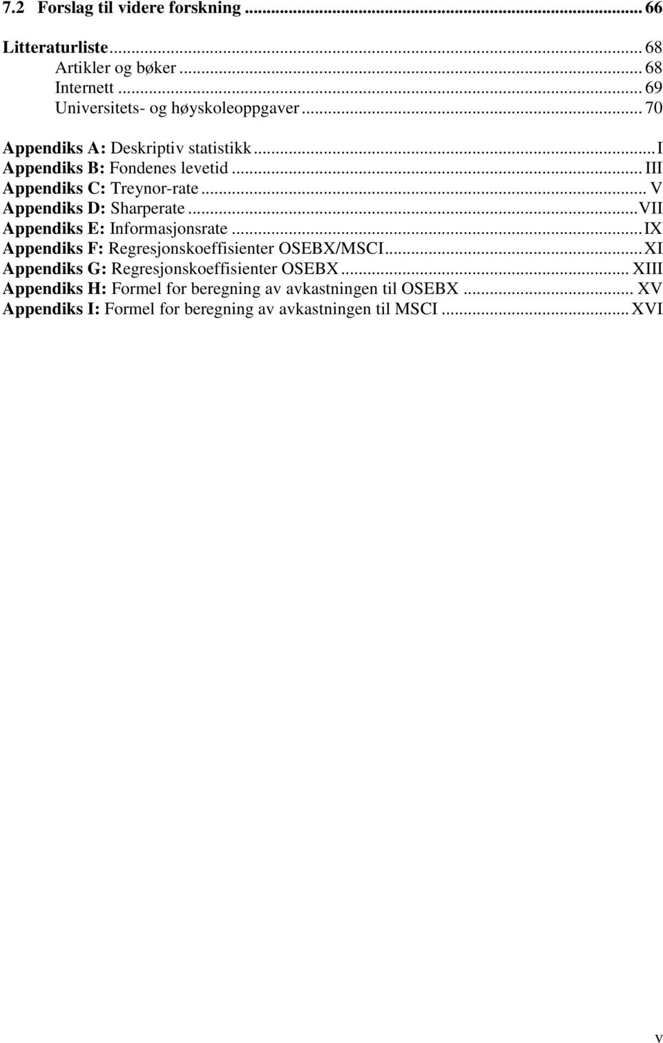 .. VII Appendiks E: Informasjonsrate... IX Appendiks F: Regresjonskoeffisienter OSEBX/MSCI... XI Appendiks G: Regresjonskoeffisienter OSEBX.