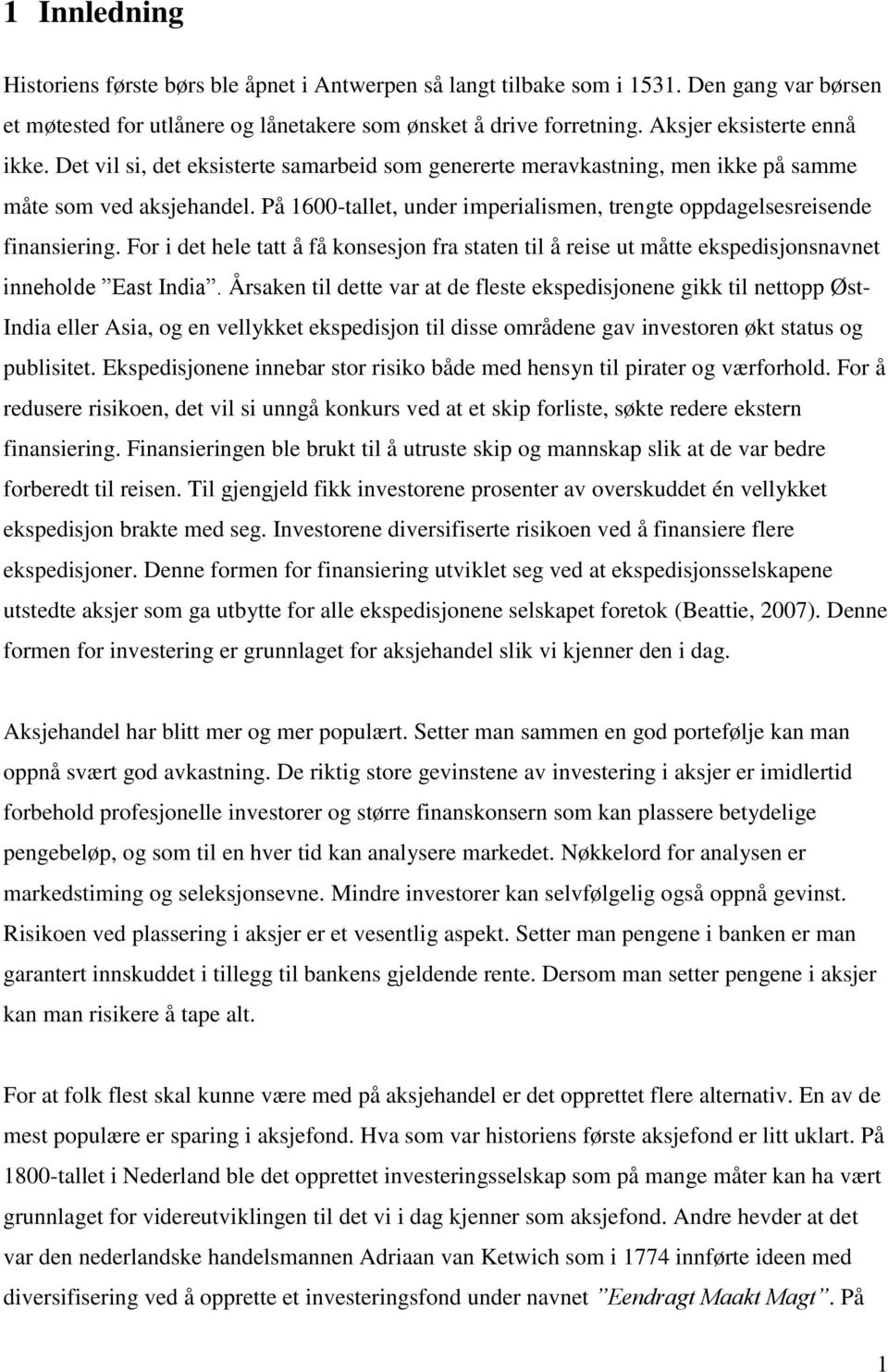 På 1600-tallet, under imperialismen, trengte oppdagelsesreisende finansiering. For i det hele tatt å få konsesjon fra staten til å reise ut måtte ekspedisjonsnavnet inneholde East India.