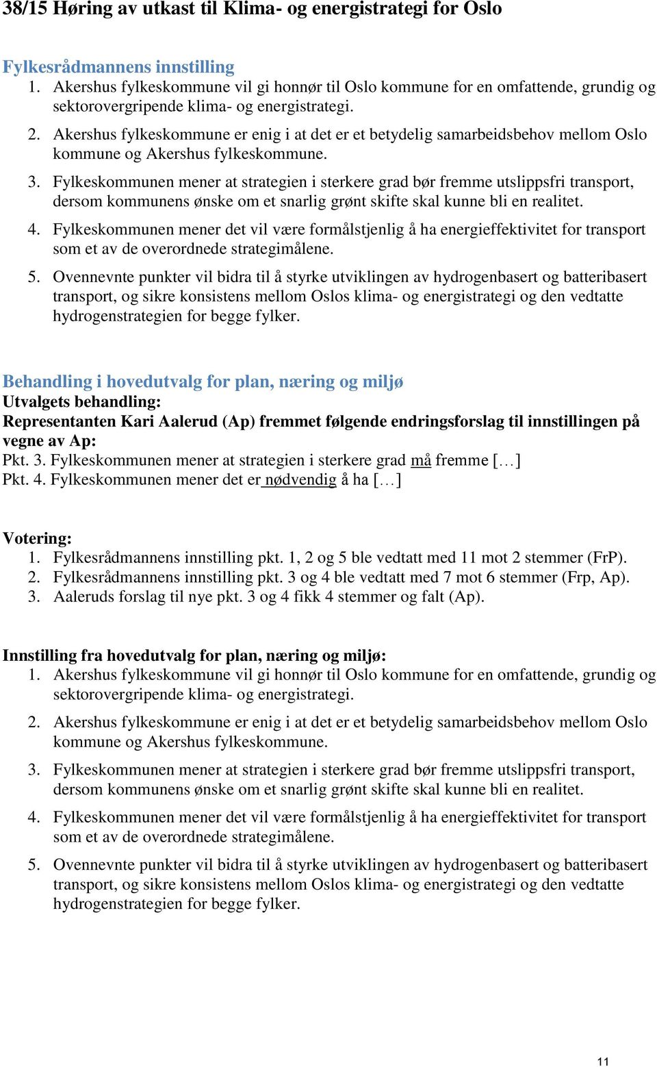 Fylkeskommunen mener at strategien i sterkere grad bør fremme utslippsfri transport, dersom kommunens ønske om et snarlig grønt skifte skal kunne bli en realitet. 4.