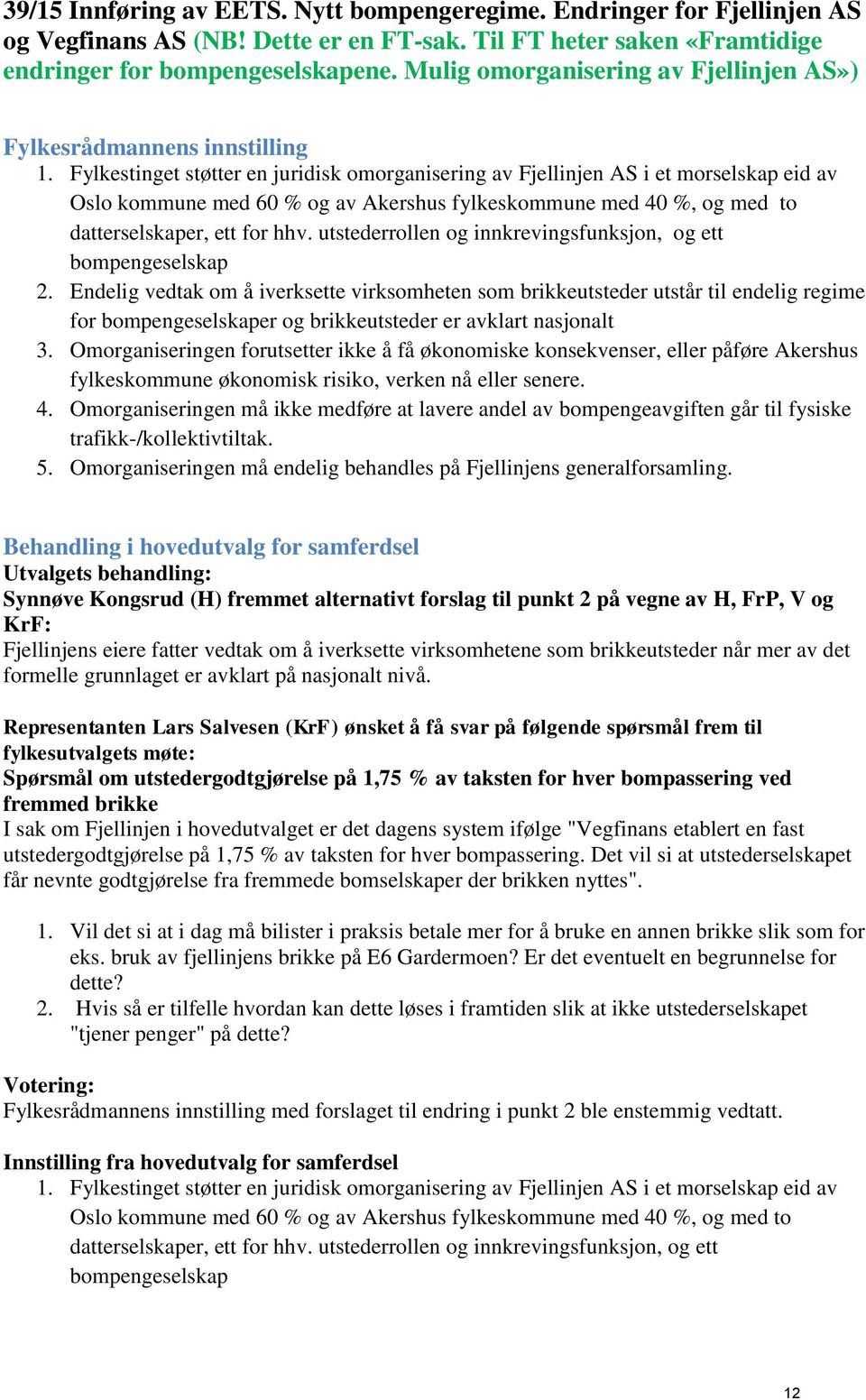 Fylkestinget støtter en juridisk omorganisering av Fjellinjen AS i et morselskap eid av Oslo kommune med 60 % og av Akershus fylkeskommune med 40 %, og med to datterselskaper, ett for hhv.