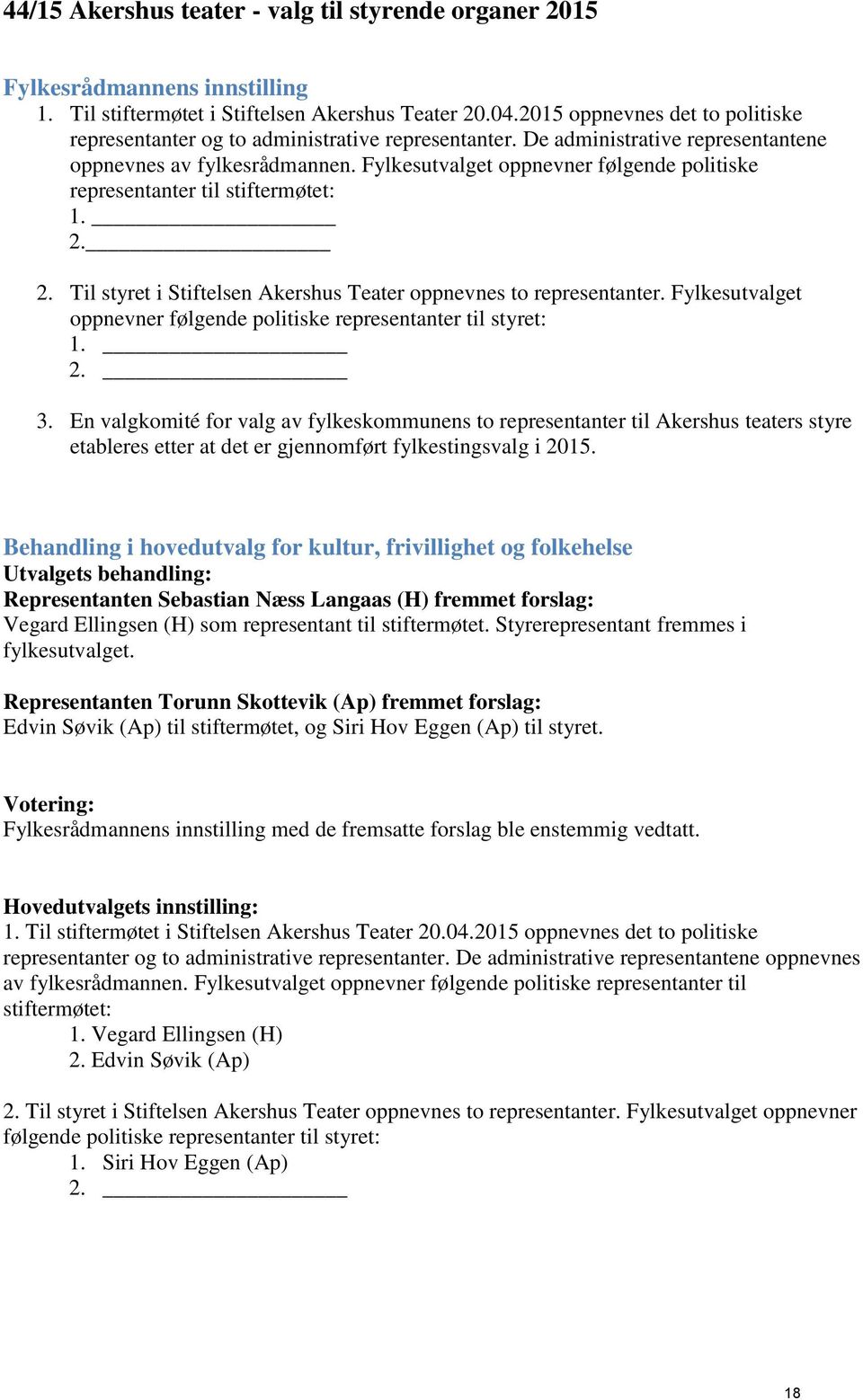 2. Til styret i Stiftelsen Akershus Teater oppnevnes to representanter. Fylkesutvalget oppnevner følgende politiske representanter til styret: 1. 2. 3.