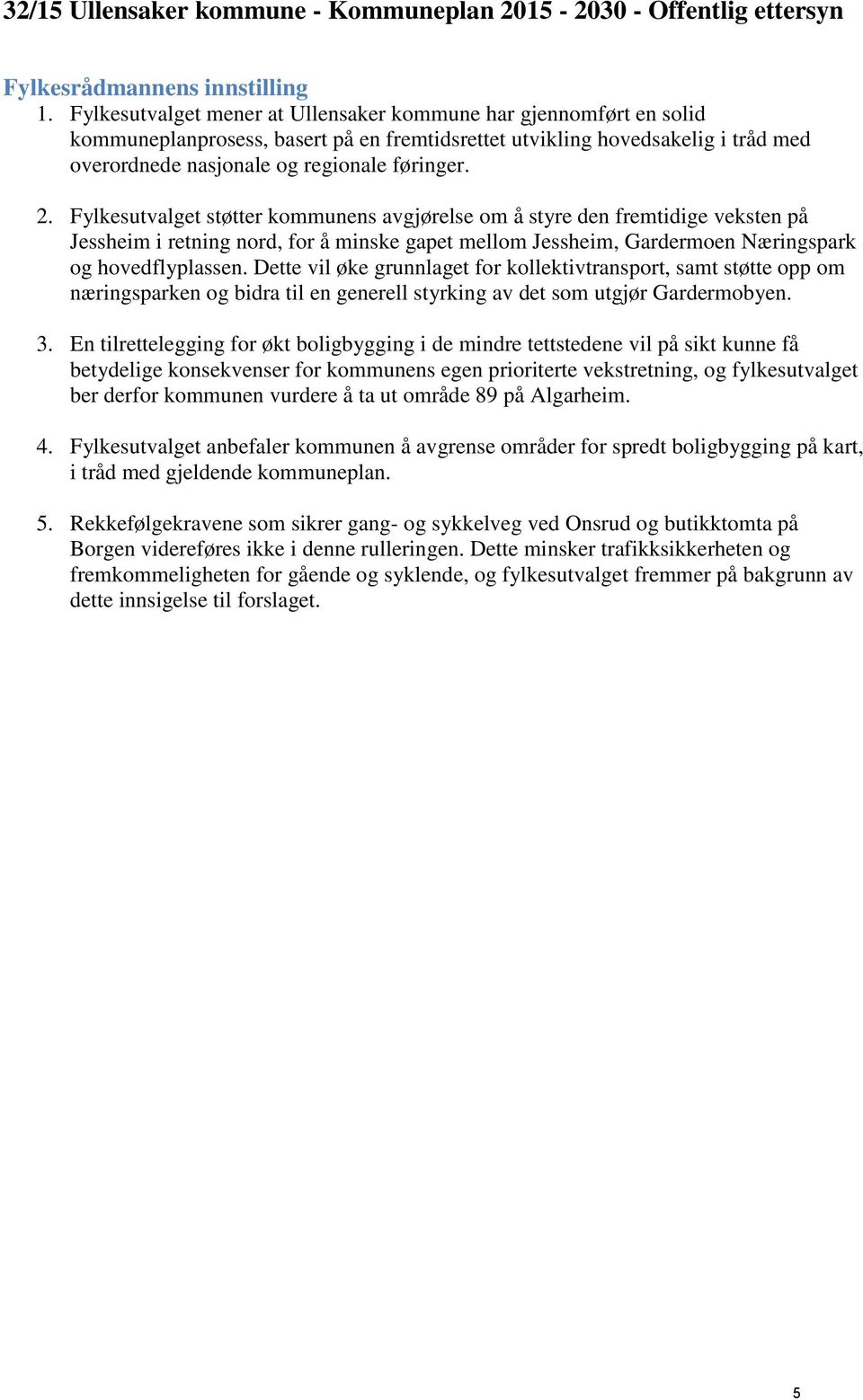 Fylkesutvalget støtter kommunens avgjørelse om å styre den fremtidige veksten på Jessheim i retning nord, for å minske gapet mellom Jessheim, Gardermoen Næringspark og hovedflyplassen.