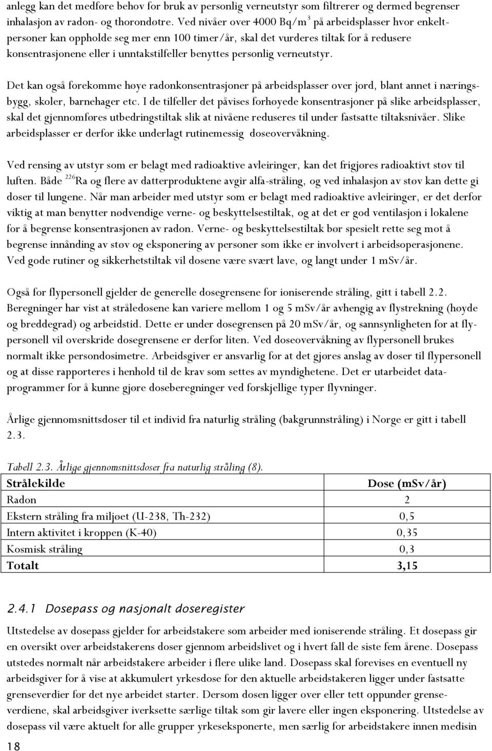 personlig verneutstyr. Det kan også forekomme høye radonkonsentrasjoner på arbeidsplasser over jord, blant annet i næringsbygg, skoler, barnehager etc.