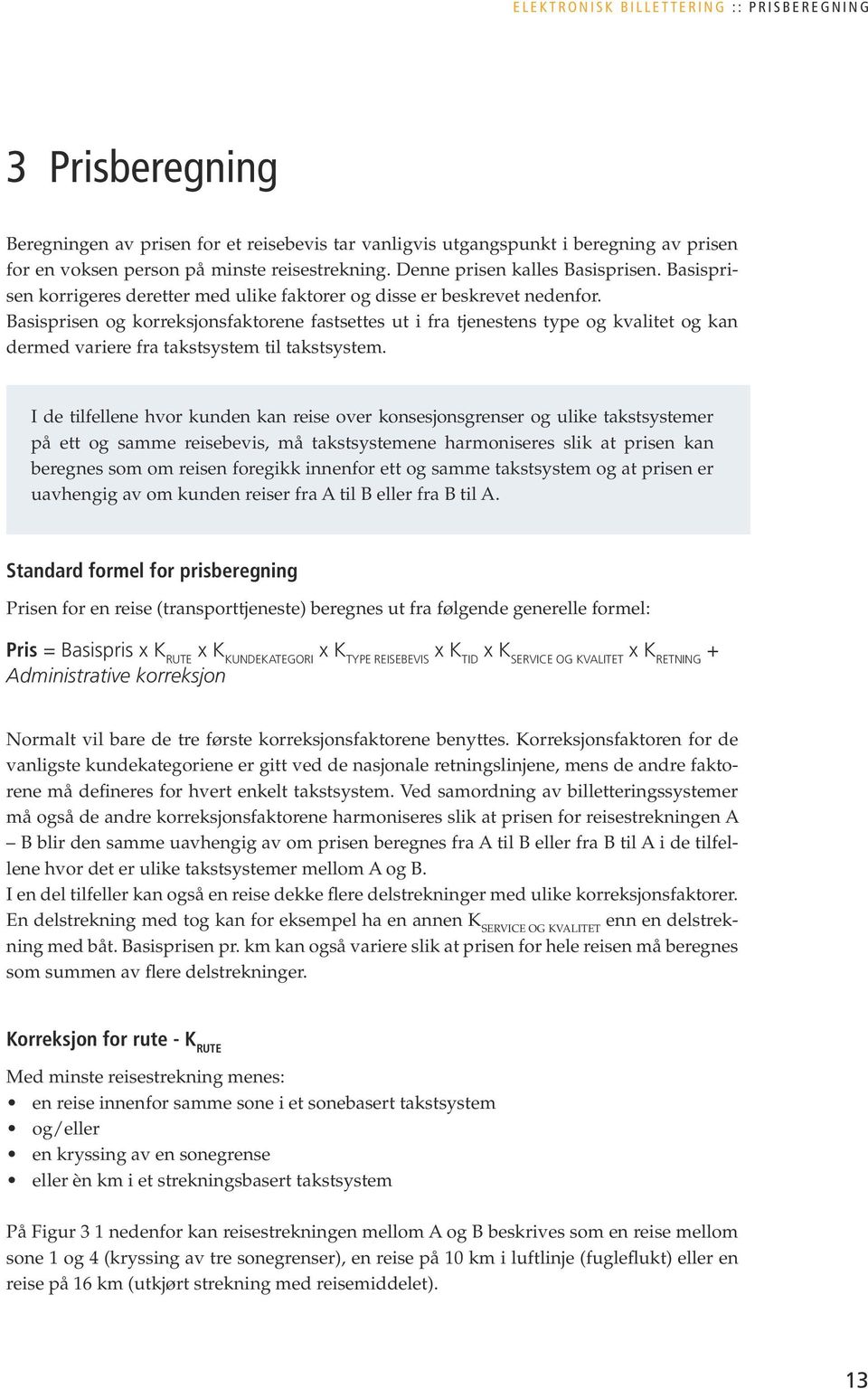 Basisprisen og korreksjonsfaktorene fastsettes ut i fra tjenestens type og kvalitet og kan dermed variere fra takstsystem til takstsystem.