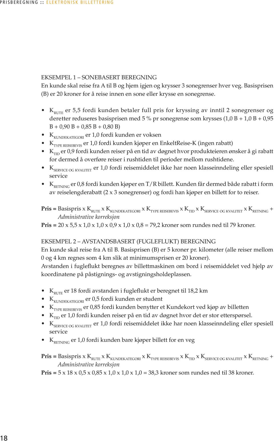 K RUTE er 5,5 fordi kunden betaler full pris for kryssing av inntil 2 sonegrenser og deretter reduseres basisprisen med 5 % pr sonegrense som krysses (1,0 B + 1,0 B + 0,95 B + 0,90 B + 0,85 B + 0,80