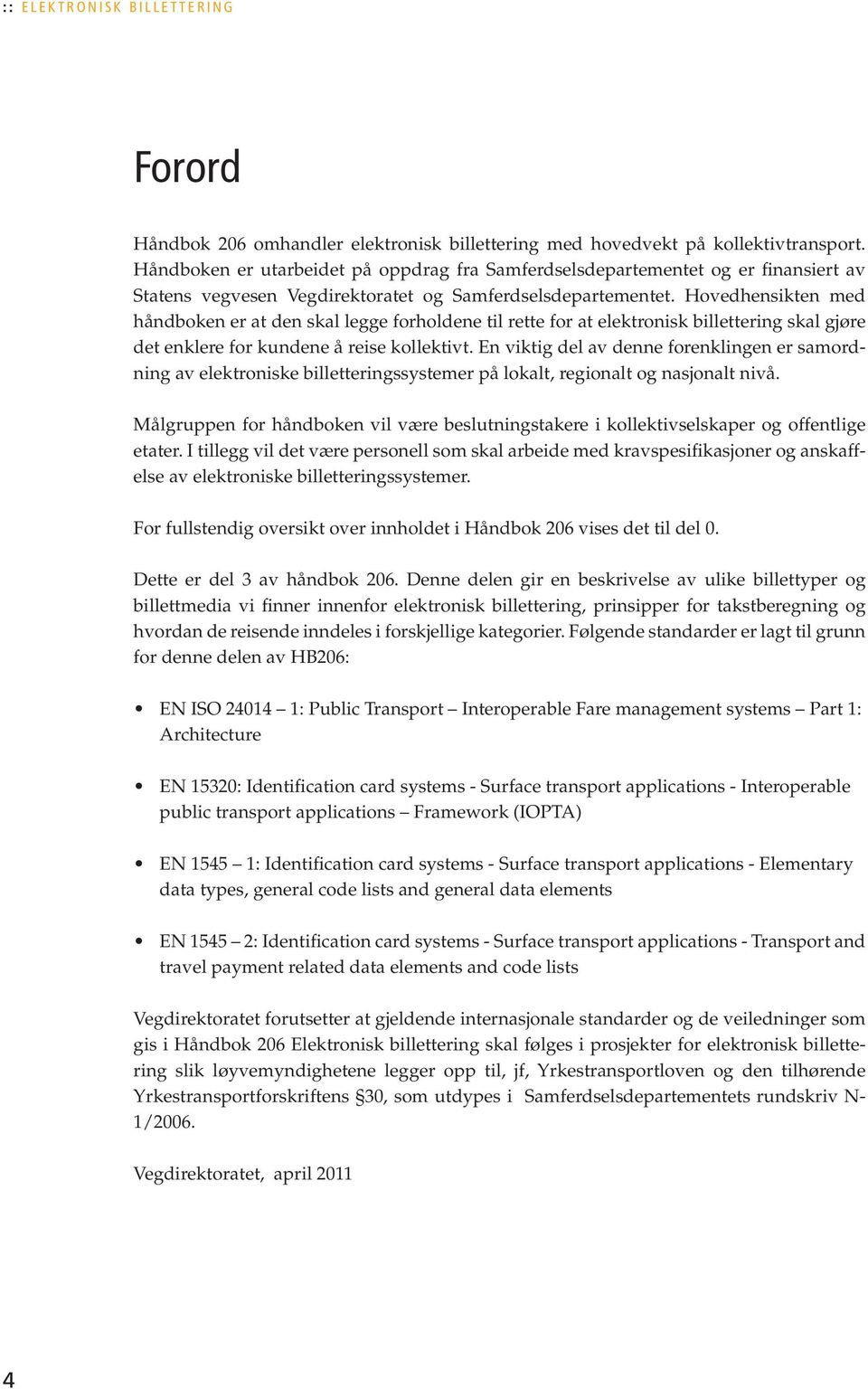 Hovedhensikten med håndboken er at den skal legge forholdene til rette for at elektronisk billettering skal gjøre det enklere for kundene å reise kollektivt.