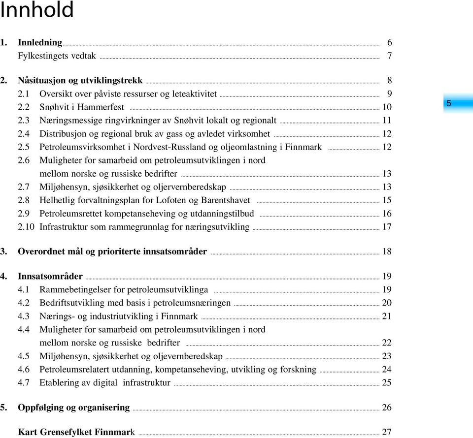 5 Petroleumsvirksomhet i Nordvest-Russland og oljeomlastning i Finnmark... 12 2.6 Muligheter for samarbeid om petroleumsutviklingen i nord mellom norske og russiske bedrifter... 13 2.