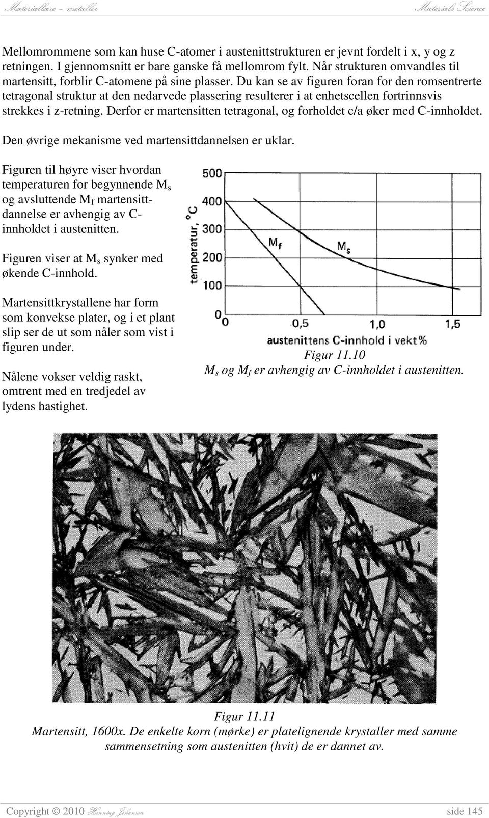 Du kan se av figuren foran for den romsentrerte tetragonal struktur at den nedarvede plassering resulterer i at enhetscellen fortrinnsvis strekkes i z-retning.