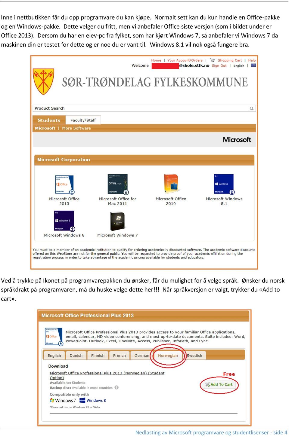 Dersom du har en elev-pc fra fylket, som har kjørt Windows 7, så anbefaler vi Windows 7 da maskinen din er testet for dette og er noe du er vant til. Windows 8.