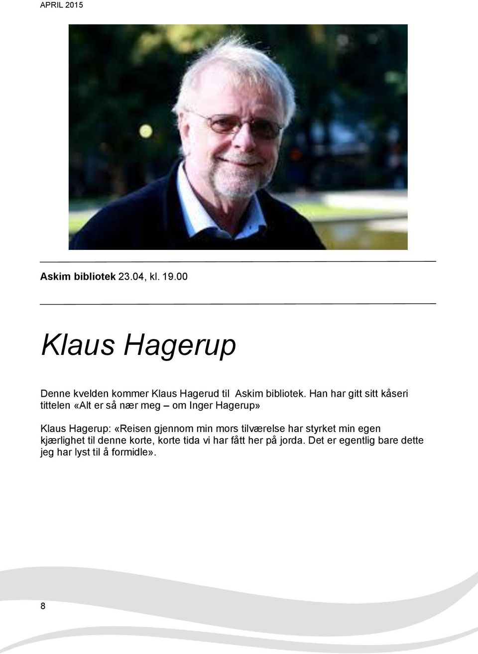Han har gitt sitt kåseri tittelen «Alt er så nær meg om Inger Hagerup» Klaus Hagerup: «Reisen