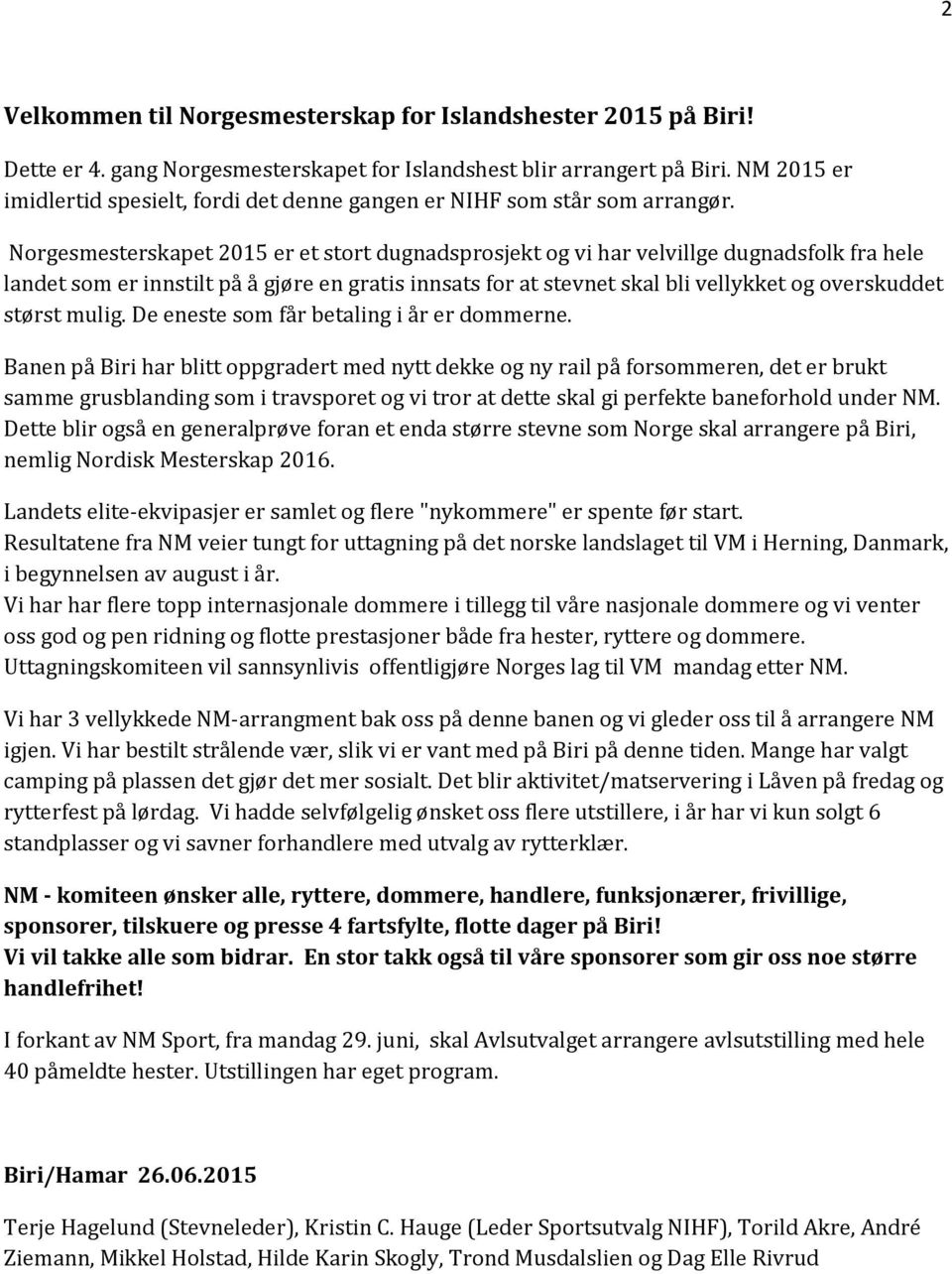 Norgesmesterskapet 2015 er et stort dugnadsprosjekt og vi har velvillge dugnadsfolk fra hele landet som er innstilt på å gjøre en gratis innsats for at stevnet skal bli vellykket og overskuddet