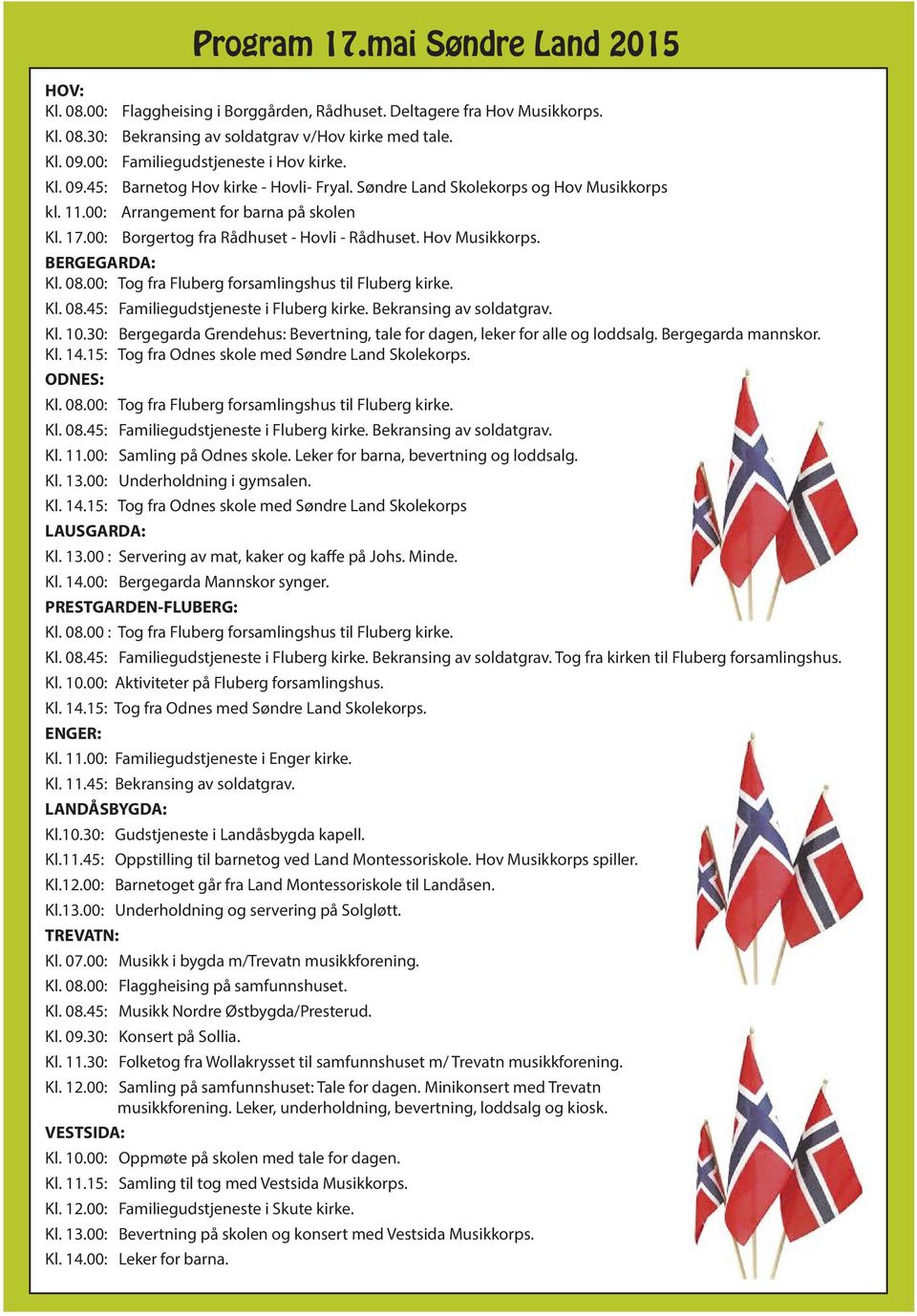 00: Borgertog fra Rådhuset - Hovli - Rådhuset. Hov Musikkorps. BERGEGARDA: Kl. 08.00: Tog fra Fluberg forsamlingshus til Fluberg kirke. Kl. 08.45: Familiegudstjeneste i Fluberg kirke.