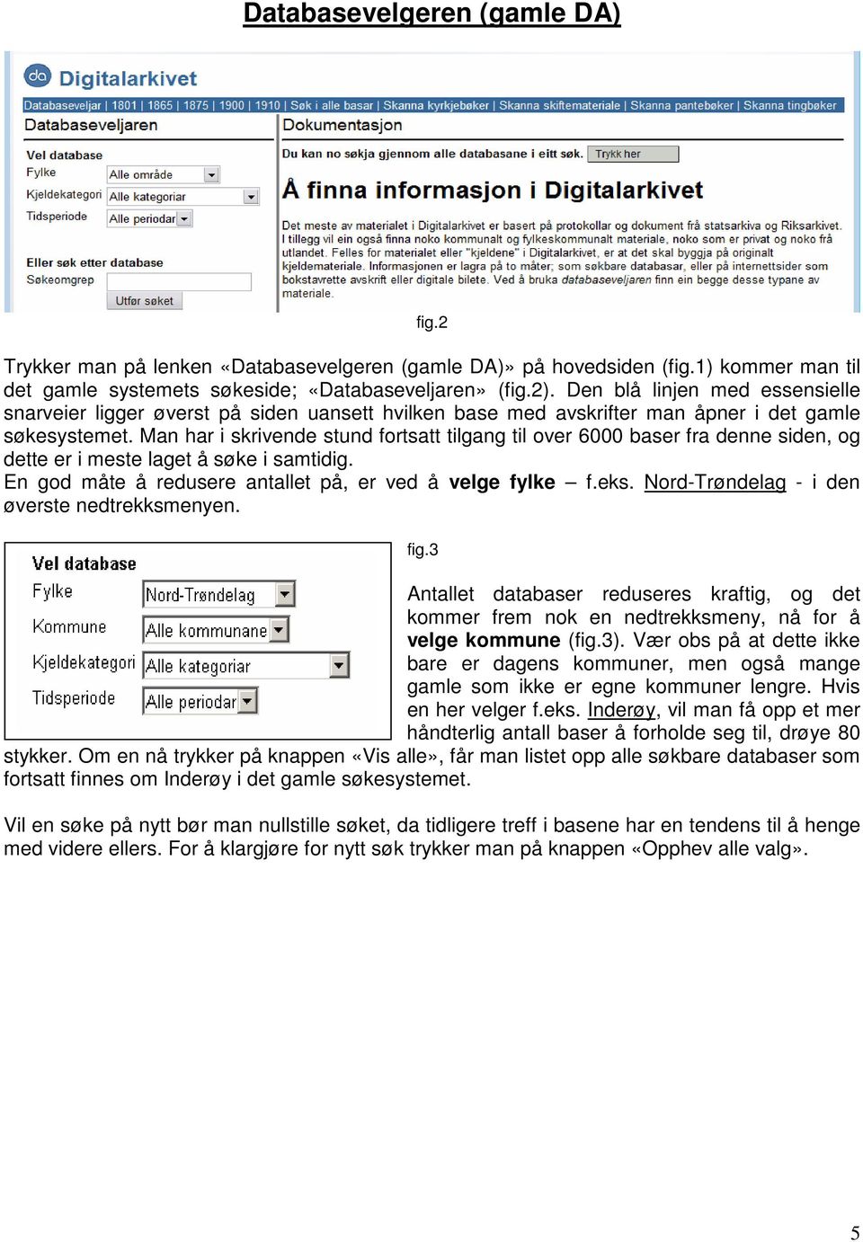 Man har i skrivende stund fortsatt tilgang til over 6000 baser fra denne siden, og dette er i meste laget å søke i samtidig. En god måte å redusere antallet på, er ved å velge fylke f.eks.