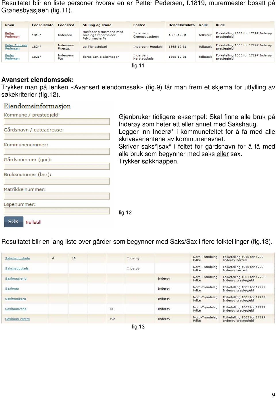 Gjenbruker tidligere eksempel: Skal finne alle bruk på Inderøy som heter ett eller annet med Sakshaug.