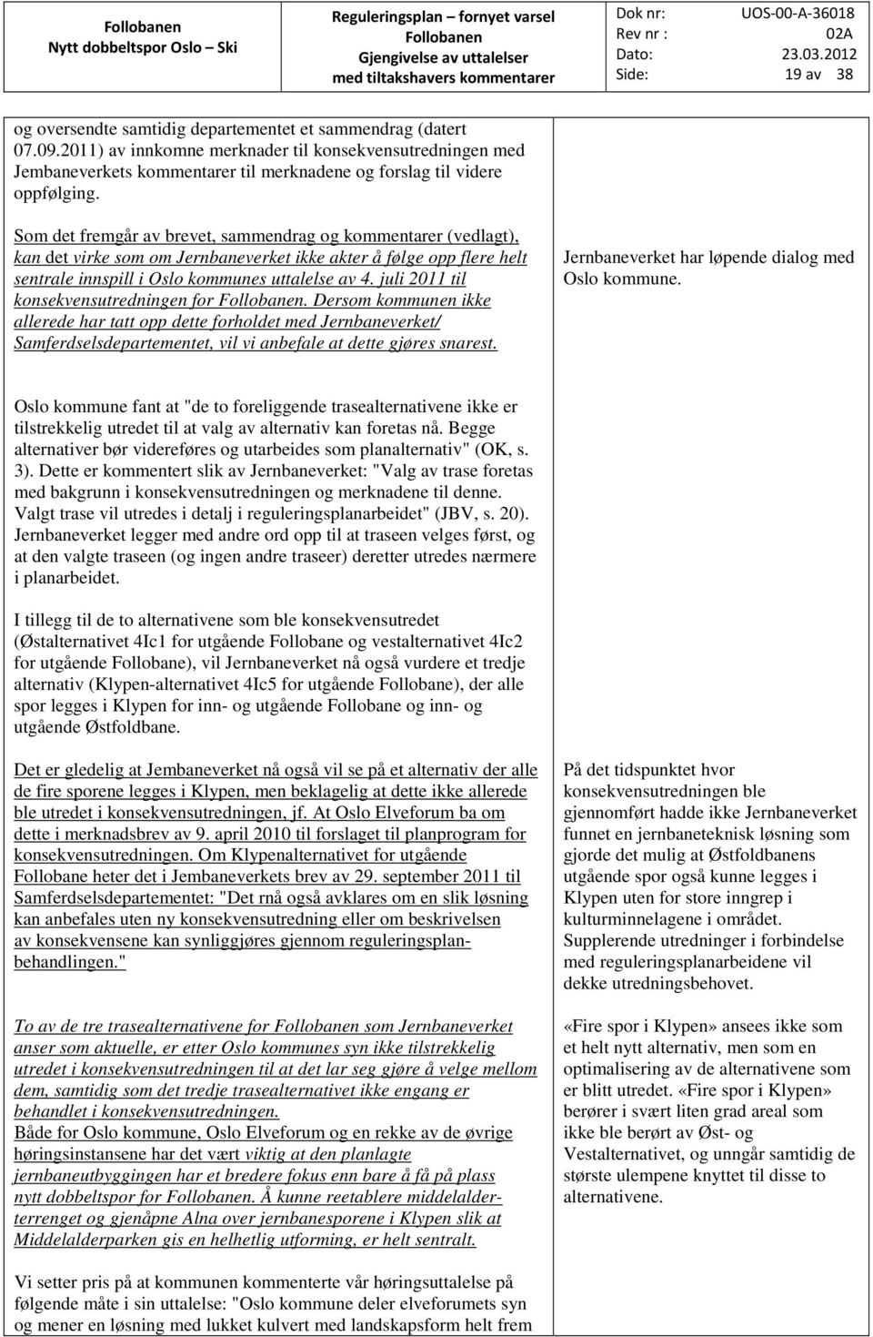 Som det fremgår av brevet, sammendrag og kommentarer (vedlagt), kan det virke som om Jernbaneverket ikke akter å følge opp flere helt sentrale innspill i Oslo kommunes uttalelse av 4.