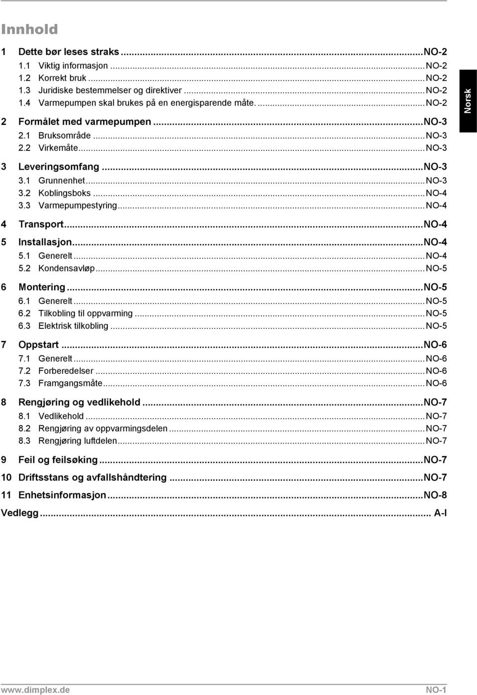 ..NO-4 4 Transport...NO-4 5 Installasjon...NO-4 5.1 Generelt...NO-4 5.2 Kondensavløp...NO-5 6 Montering...NO-5 6.1 Generelt...NO-5 6.2 Tilkobling til oppvarming...no-5 6.3 Elektrisk tilkobling.