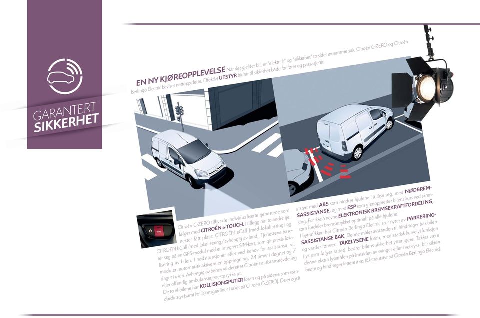 I tillegg har to andre tjenester fått plass: CITROËN ecall (med lokalisering) og CITROËN bcall (med lokalisering/avhengig av land).