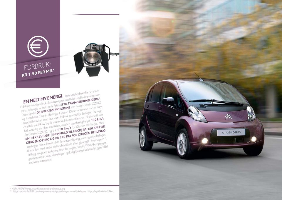 * Dette skyldes DE EFFEKTIVE MOTORENE som finnes i Citroën C-ZERO og i varebilen Citroën Berlingo Electric. Disse motorene har en høy energieffektivitet, med lavt strømforbruk og rimelige ladinger.