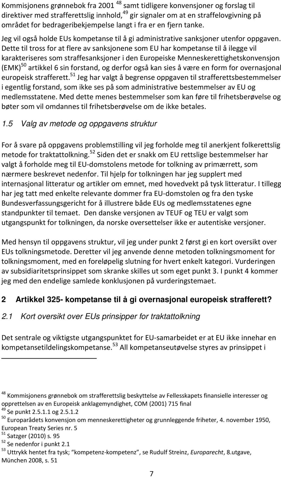 Dette til tross for at flere av sanksjonene som EU har kompetanse til å ilegge vil karakteriseres som straffesanksjoner i den Europeiske Menneskerettighetskonvensjon (EMK) 50 artikkel 6 sin forstand,