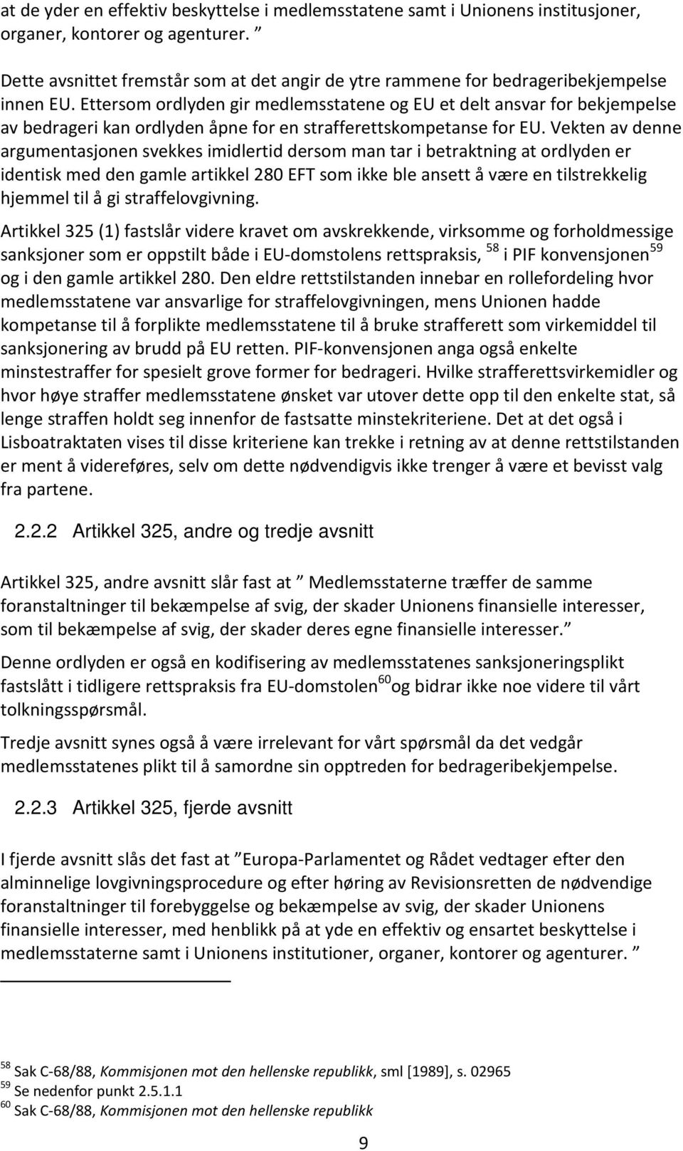 Ettersom ordlyden gir medlemsstatene og EU et delt ansvar for bekjempelse av bedrageri kan ordlyden åpne for en strafferettskompetanse for EU.