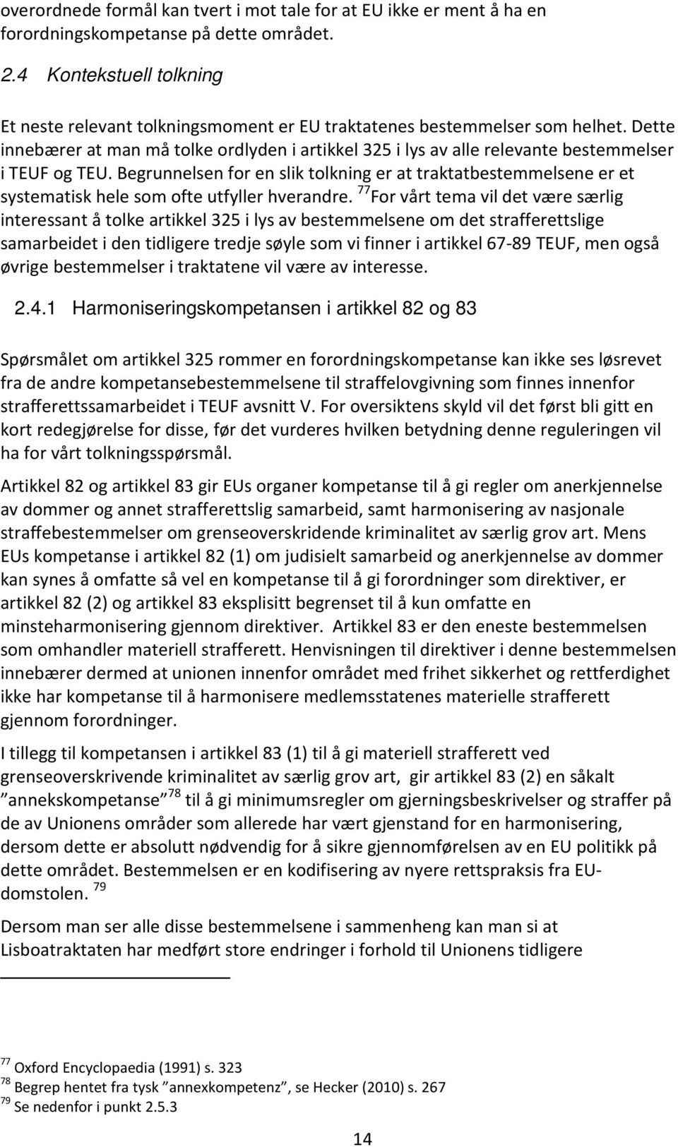 Dette innebærer at man må tolke ordlyden i artikkel 325 i lys av alle relevante bestemmelser i TEUF og TEU.