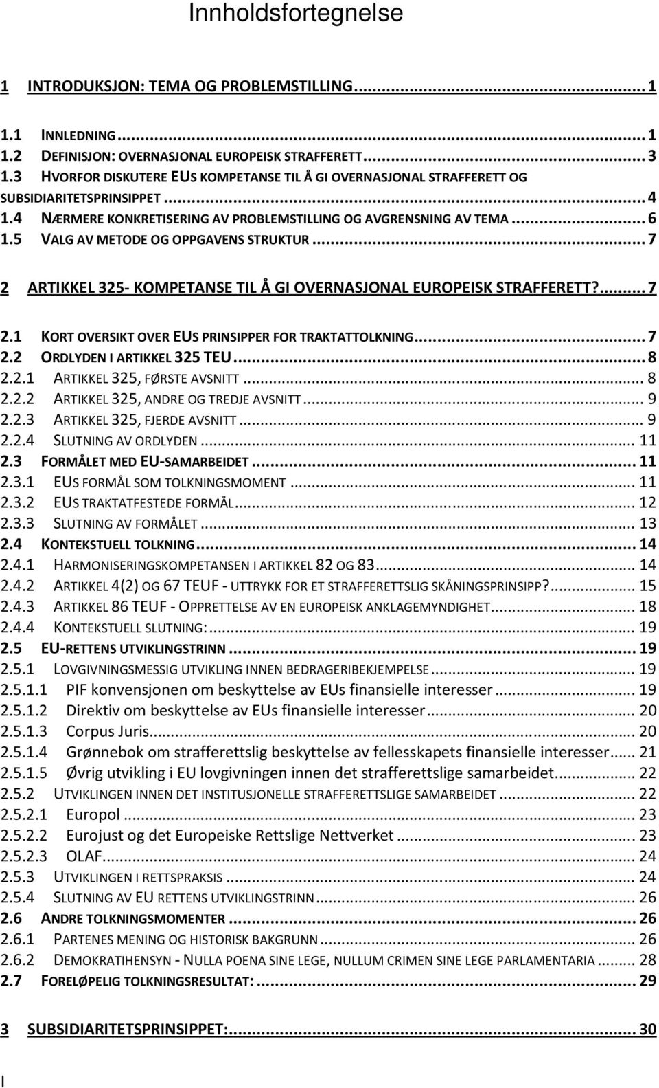 5 VALG AV METODE OG OPPGAVENS STRUKTUR...7 2 ARTIKKEL 325- KOMPETANSE TIL Å GI OVERNASJONAL EUROPEISK STRAFFERETT?...7 2.1 KORT OVERSIKT OVER EUS PRINSIPPER FOR TRAKTATTOLKNING...7 2.2 ORDLYDEN I ARTIKKEL 325 TEU.