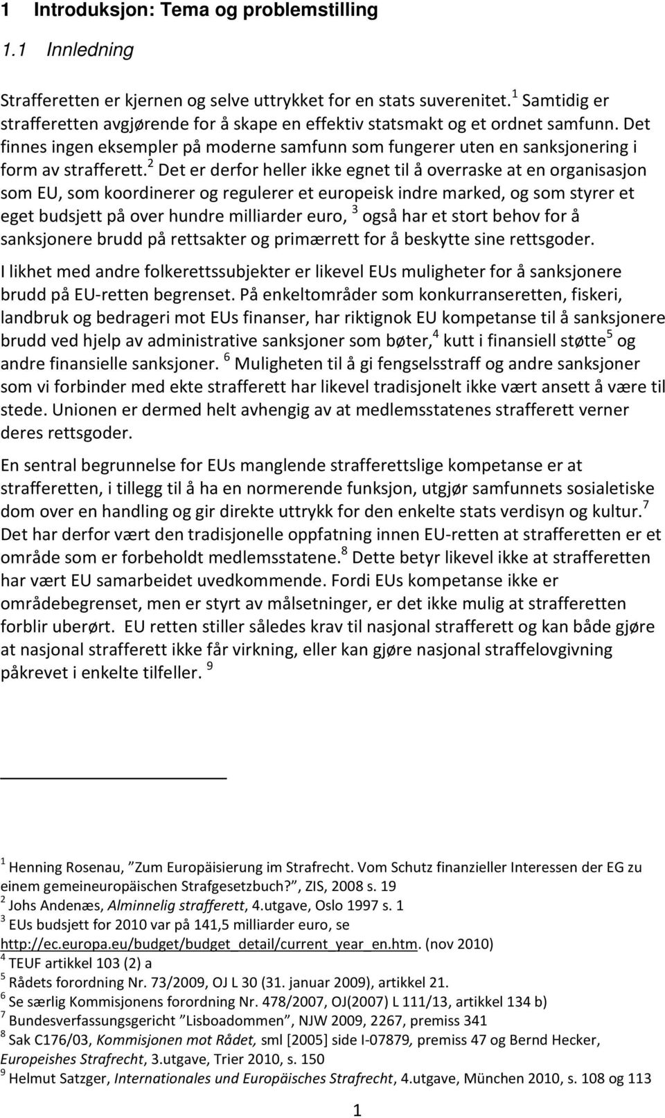 2 Det er derfor heller ikke egnet til å overraske at en organisasjon som EU, som koordinerer og regulerer et europeisk indre marked, og som styrer et eget budsjett på over hundre milliarder euro, 3