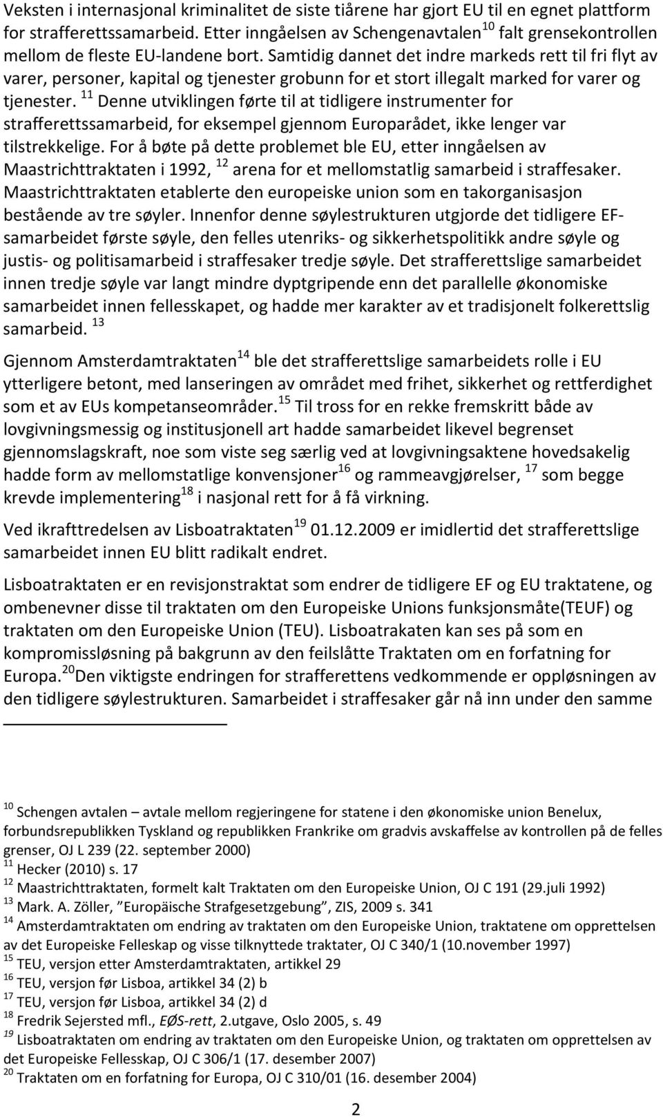 Samtidig dannet det indre markeds rett til fri flyt av varer, personer, kapital og tjenester grobunn for et stort illegalt marked for varer og tjenester.