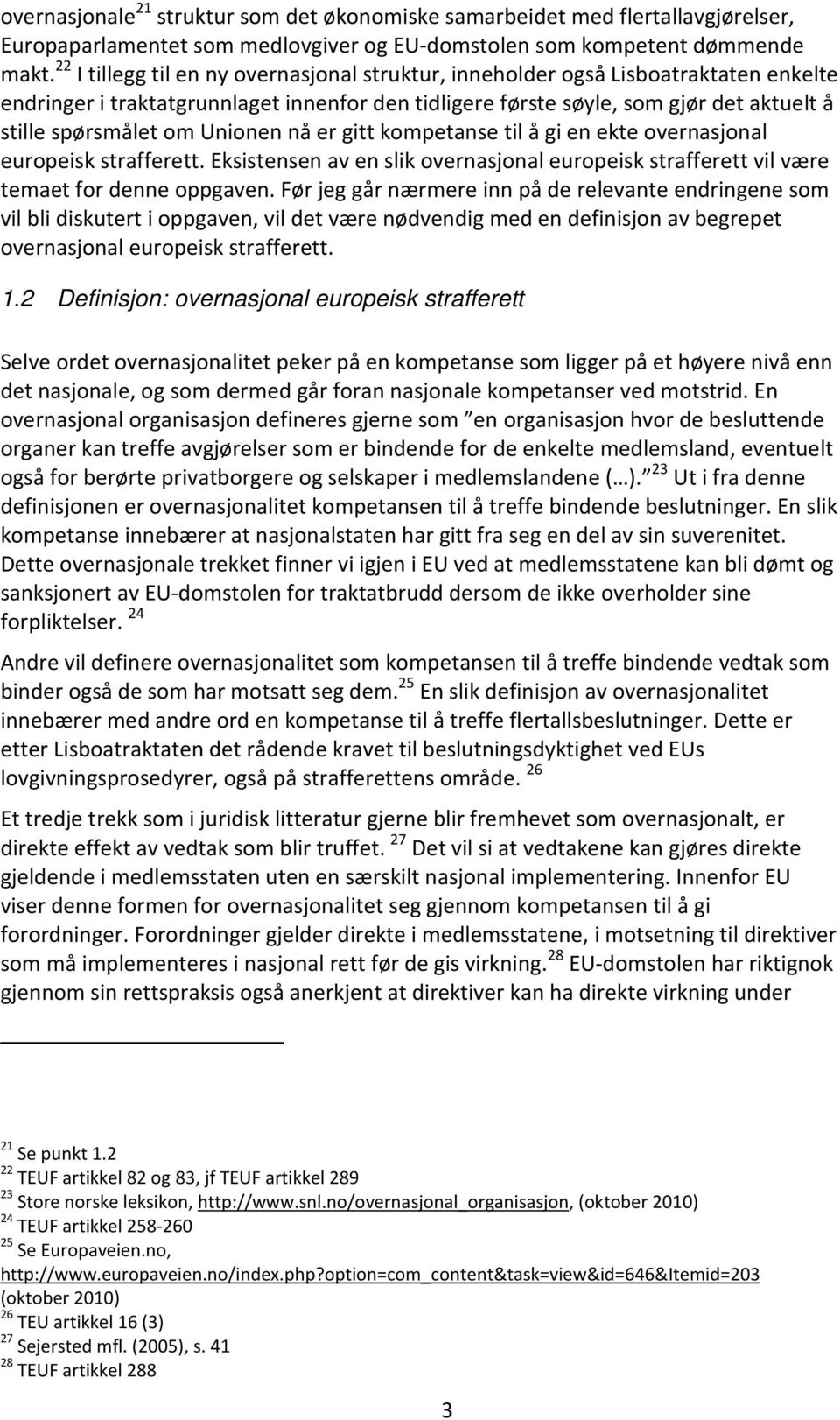 Unionen nå er gitt kompetanse til å gi en ekte overnasjonal europeisk strafferett. Eksistensen av en slik overnasjonal europeisk strafferett vil være temaet for denne oppgaven.