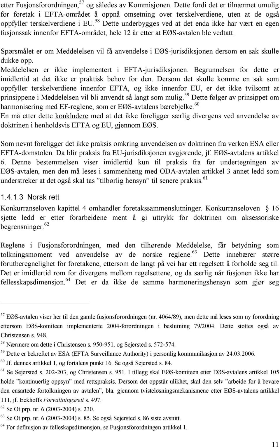 58 Dette underbygges ved at det enda ikke har vært en egen fusjonssak innenfor EFTA-området, hele 12 år etter at EØS-avtalen ble vedtatt.