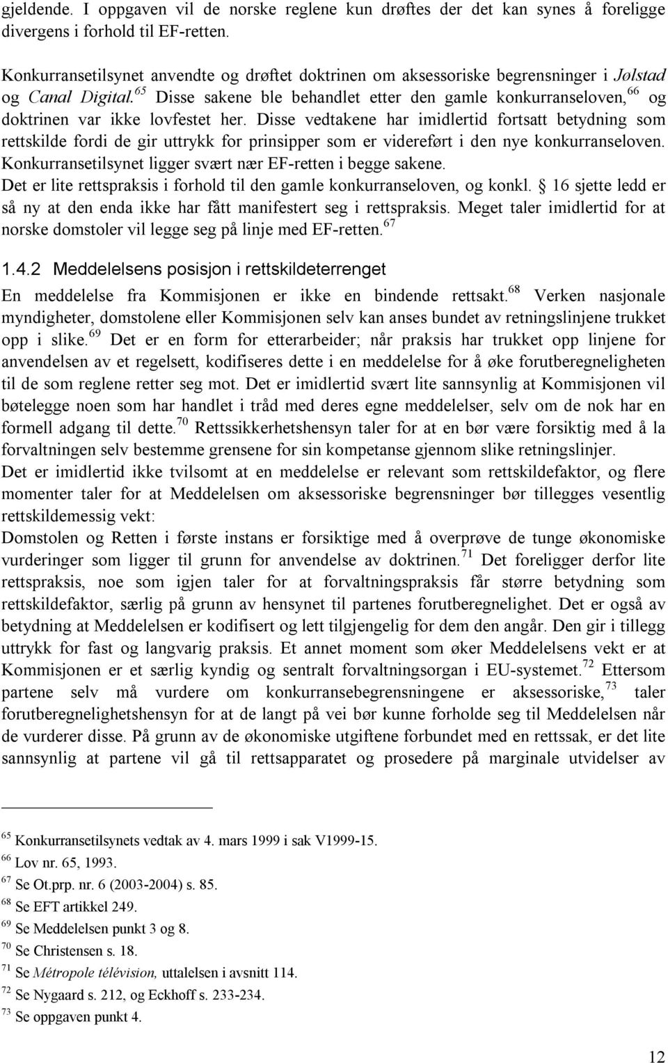 65 Disse sakene ble behandlet etter den gamle konkurranseloven, 66 og doktrinen var ikke lovfestet her.