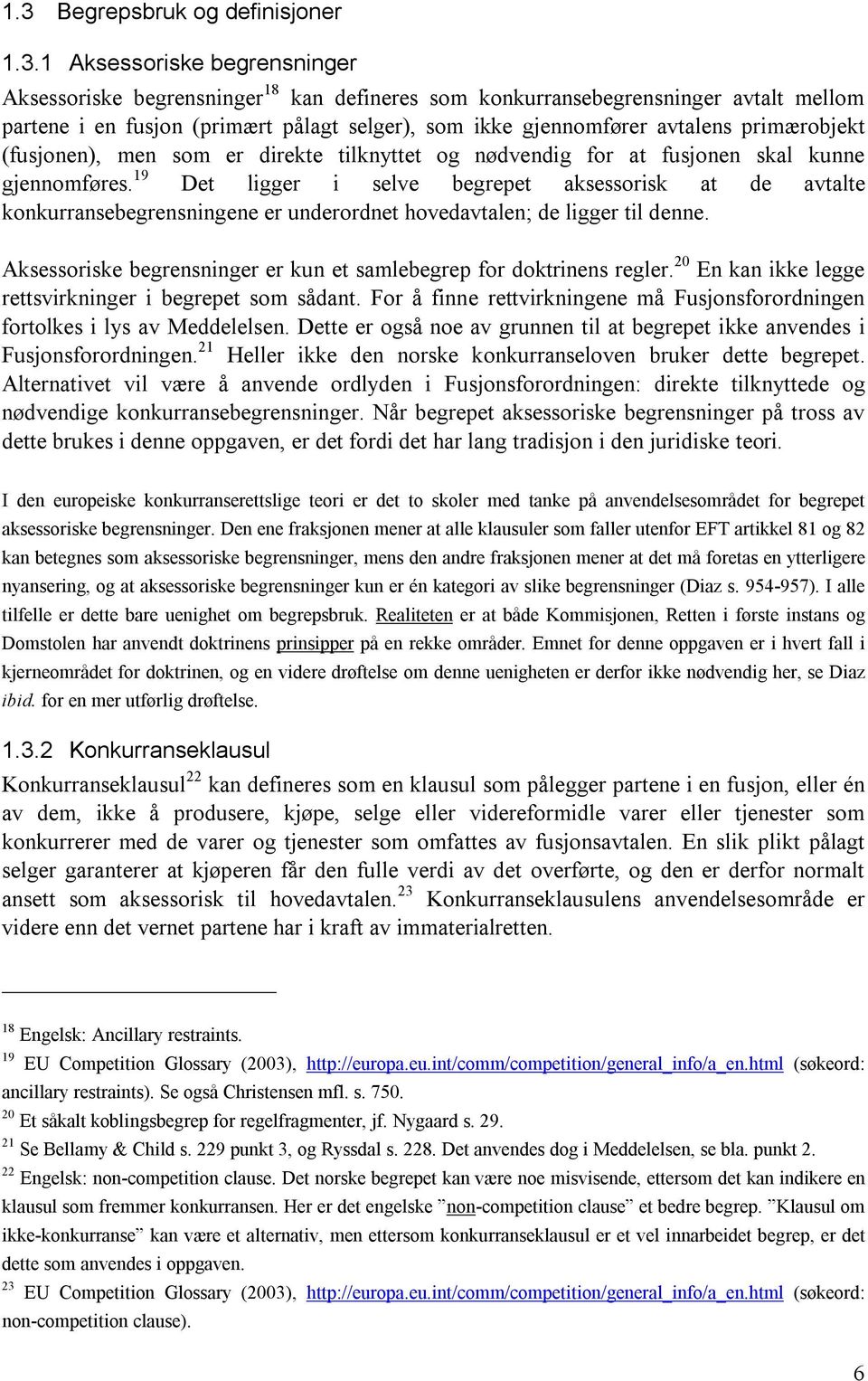 19 Det ligger i selve begrepet aksessorisk at de avtalte konkurransebegrensningene er underordnet hovedavtalen; de ligger til denne.