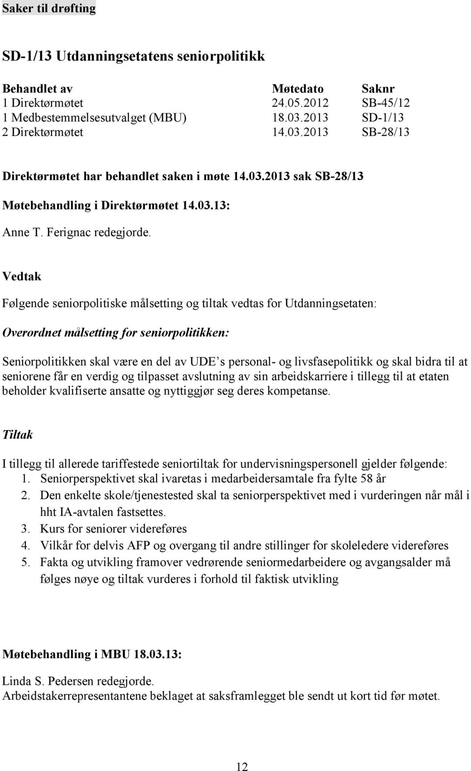 Følgende seniorpolitiske målsetting og tiltak vedtas for Utdanningsetaten: Overordnet målsetting for seniorpolitikken: Seniorpolitikken skal være en del av UDE s personal- og livsfasepolitikk og skal