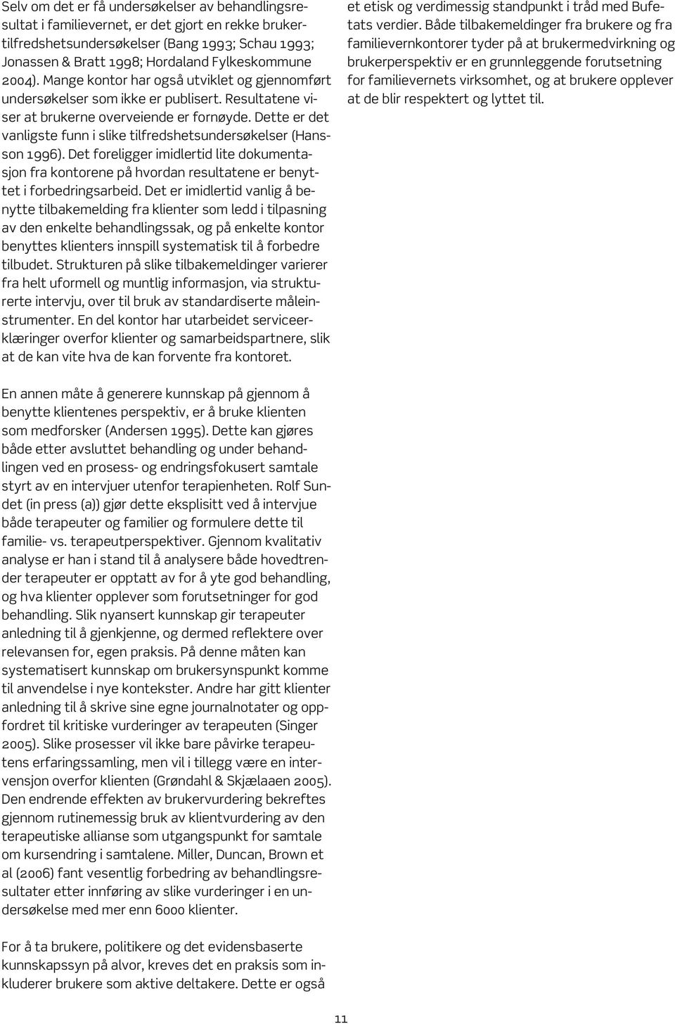 Dette er det vanligste funn i slike tilfredshetsundersøkelser (Hansson 1996). Det foreligger imidlertid lite dokumentasjon fra kontorene på hvordan resultatene er benyttet i forbedringsarbeid.