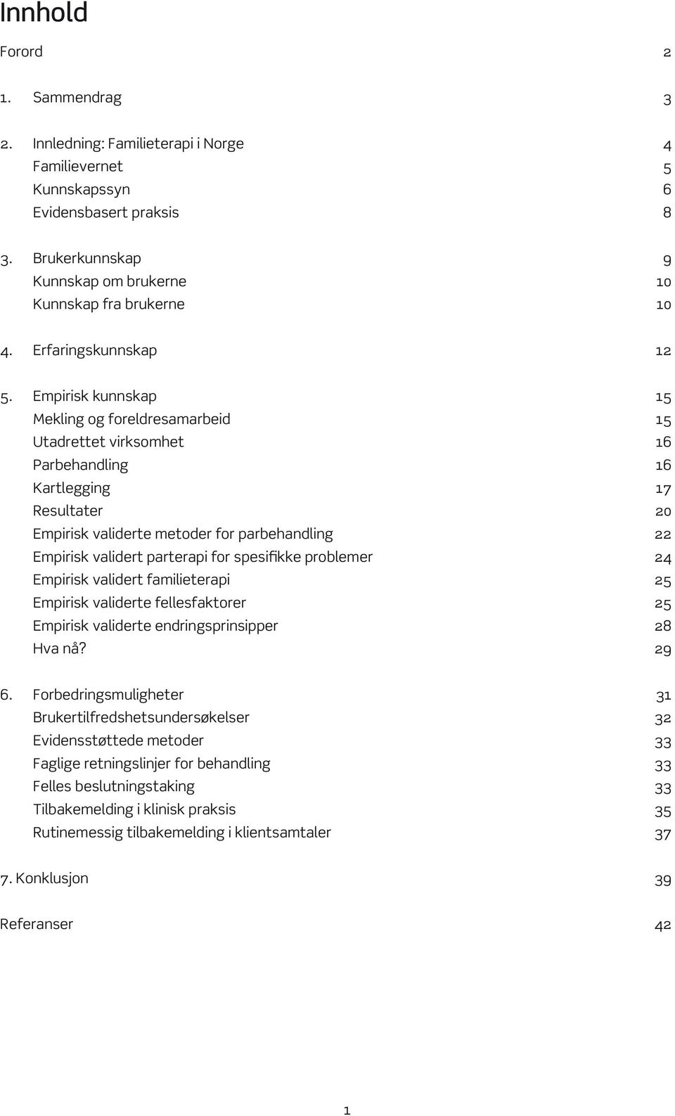 Empirisk kunnskap 15 Mekling og foreldresamarbeid 15 Utadrettet virksomhet 16 Parbehandling 16 Kartlegging 17 Resultater 20 Empirisk validerte metoder for parbehandling 22 Empirisk validert parterapi