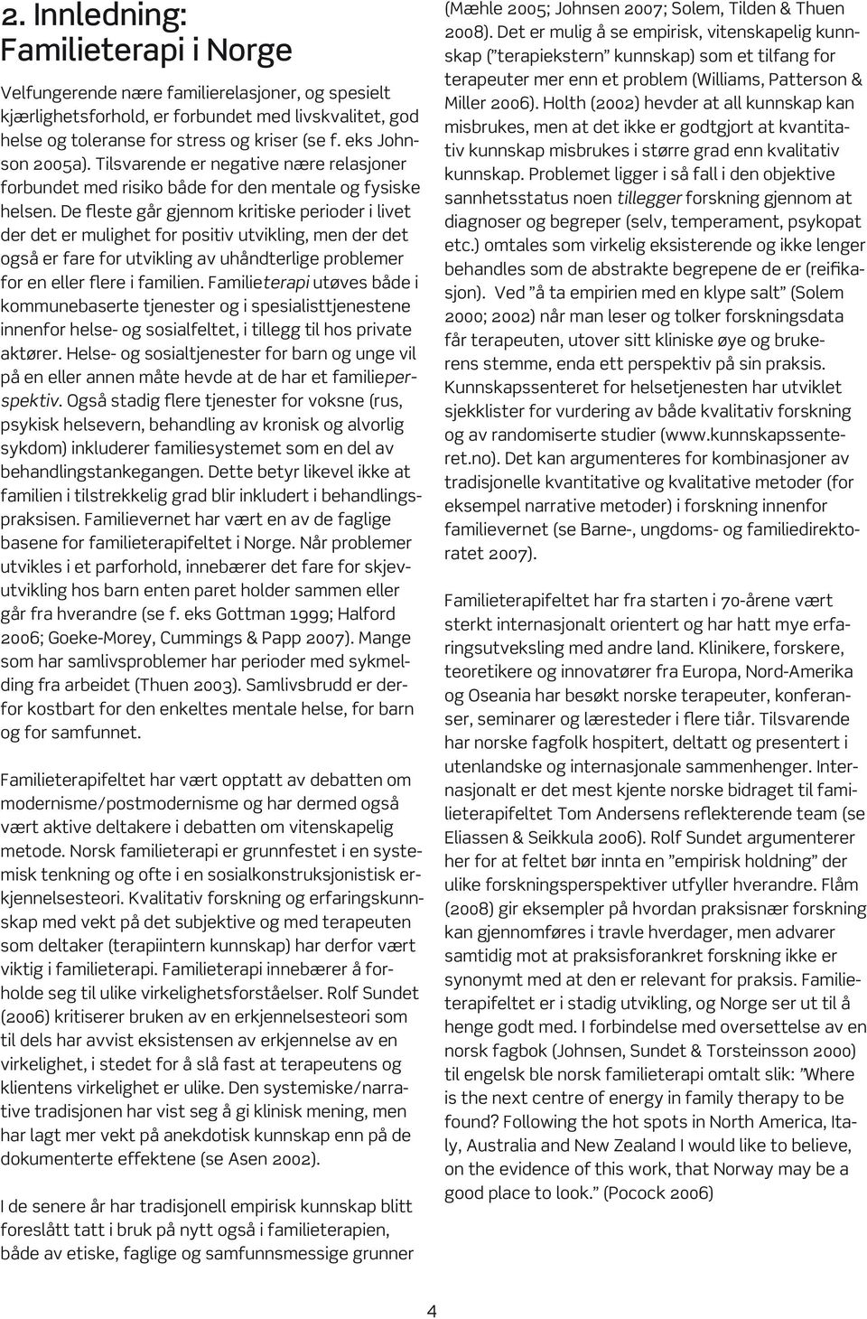 De fleste går gjennom kritiske perioder i livet der det er mulighet for positiv utvikling, men der det også er fare for utvikling av uhåndterlige problemer for en eller flere i familien.