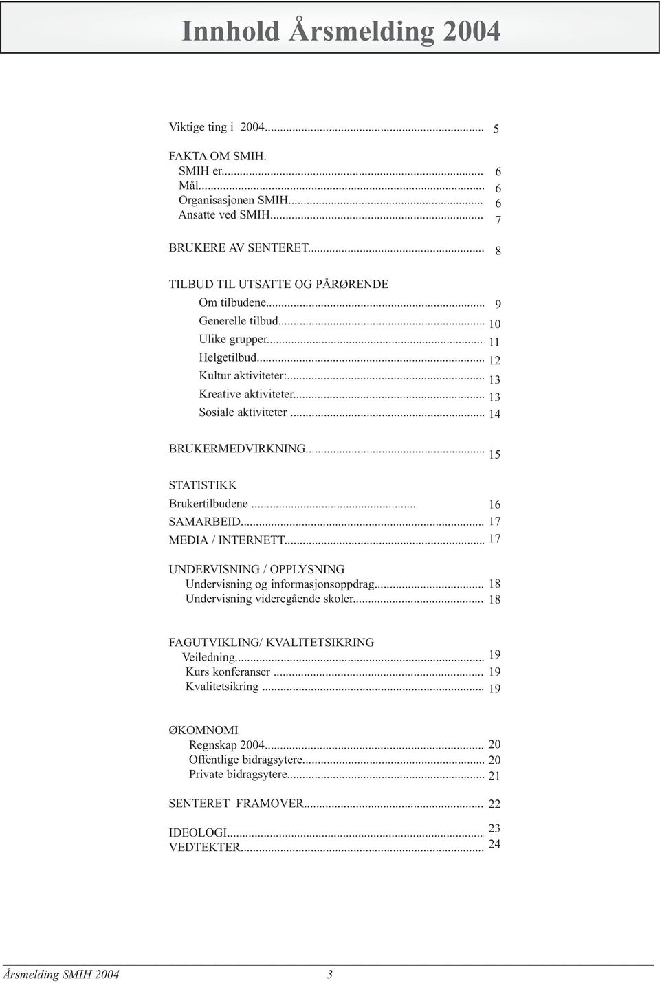 .. 14 BRUKERMEDVIRKNING... 15 STATISTIKK Brukertilbudene... 16 SAMARBEID... 17 MEDIA / INTERNETT... 17 UNDERVISNING / OPPLYSNING Undervisning og informasjonsoppdrag.