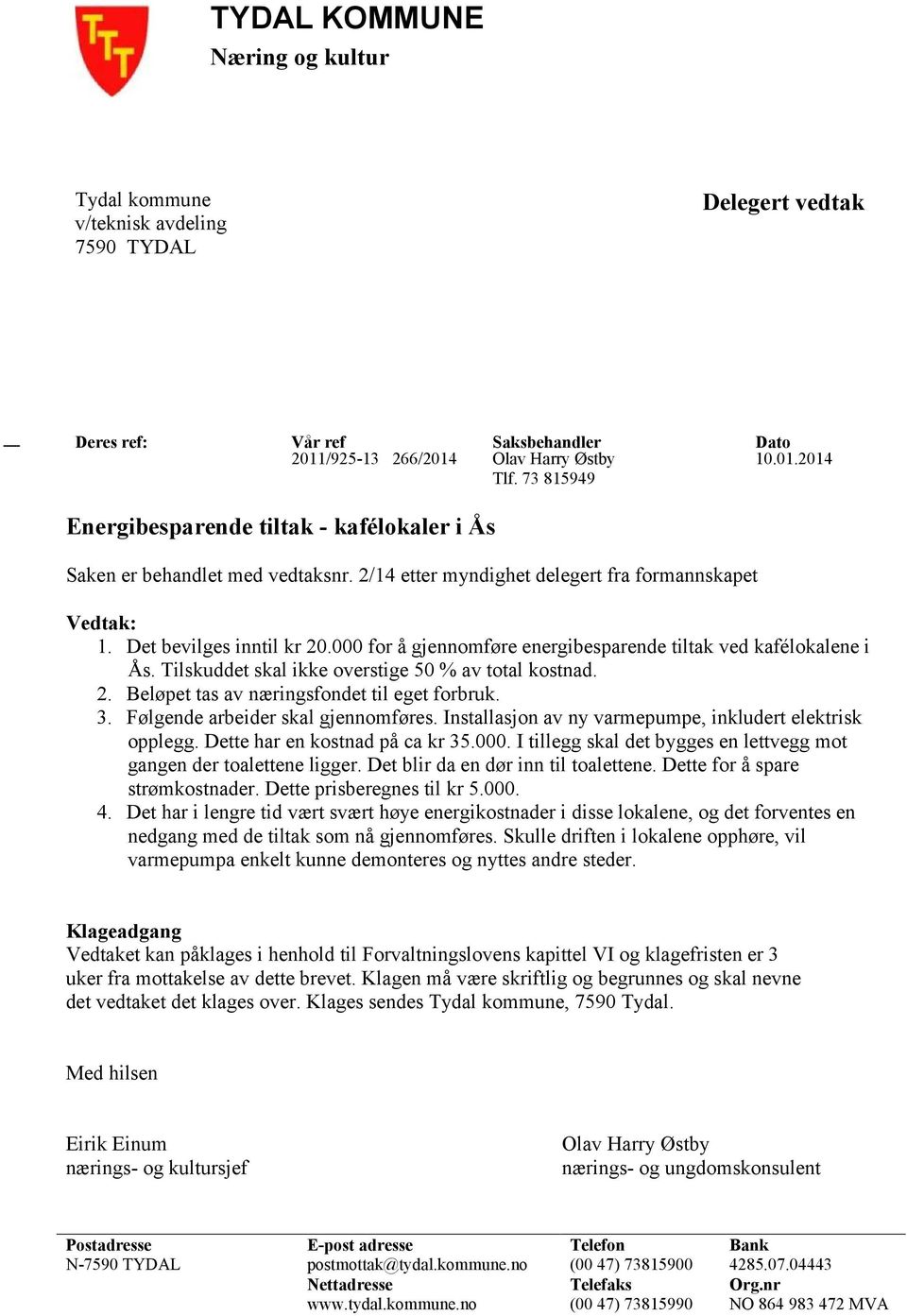 000 for å gjennomføre energibesparende tiltak ved kafélokalene i Ås. Tilskuddet skal ikke overstige 50 % av total kostnad. 2. Beløpet tas av næringsfondet til eget forbruk. 3.